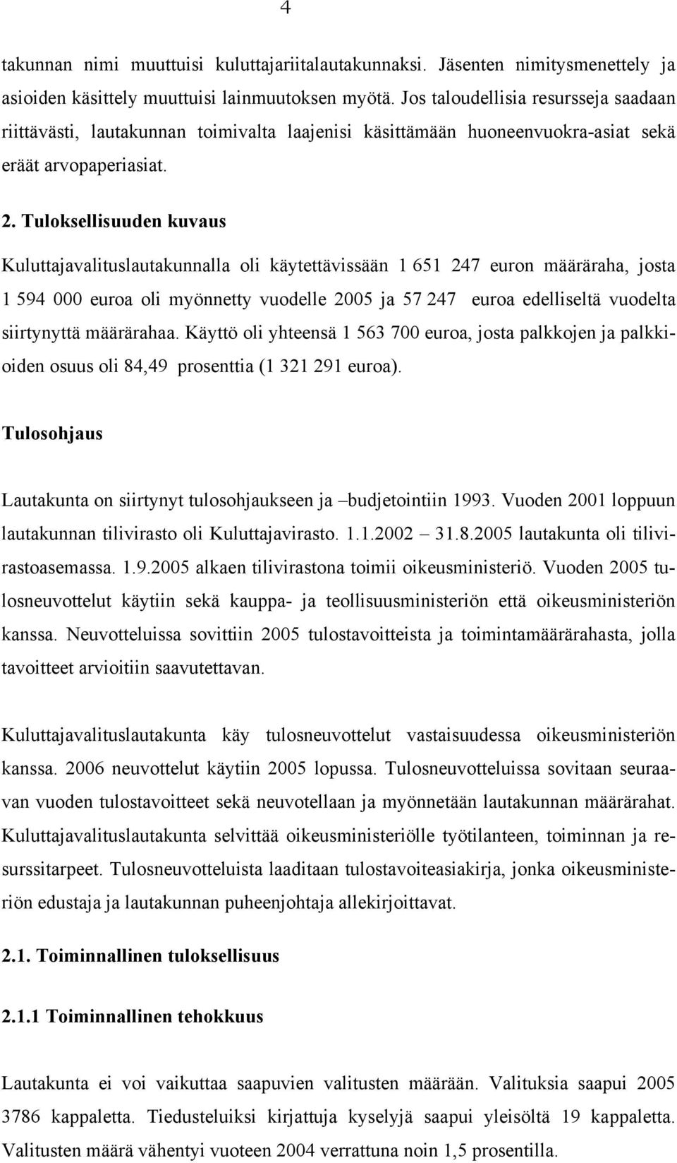 Tuloksellisuuden kuvaus Kuluttajavalituslautakunnalla oli käytettävissään 1 651 247 euron määräraha, josta 1 594 000 euroa oli myönnetty vuodelle 2005 ja 57 247 euroa edelliseltä vuodelta siirtynyttä