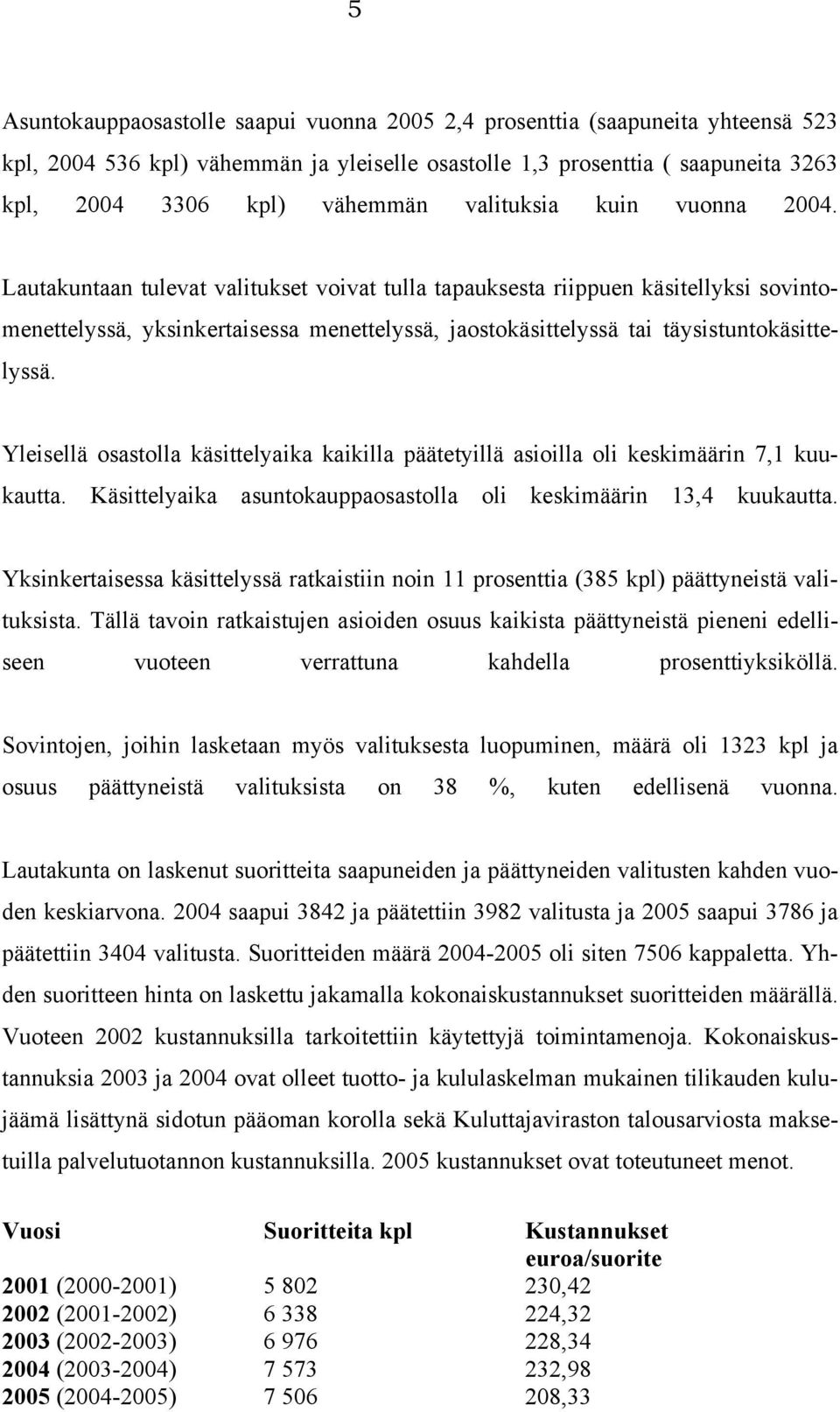 Lautakuntaan tulevat valitukset voivat tulla tapauksesta riippuen käsitellyksi sovintomenettelyssä, yksinkertaisessa menettelyssä, jaostokäsittelyssä tai täysistuntokäsittelyssä.