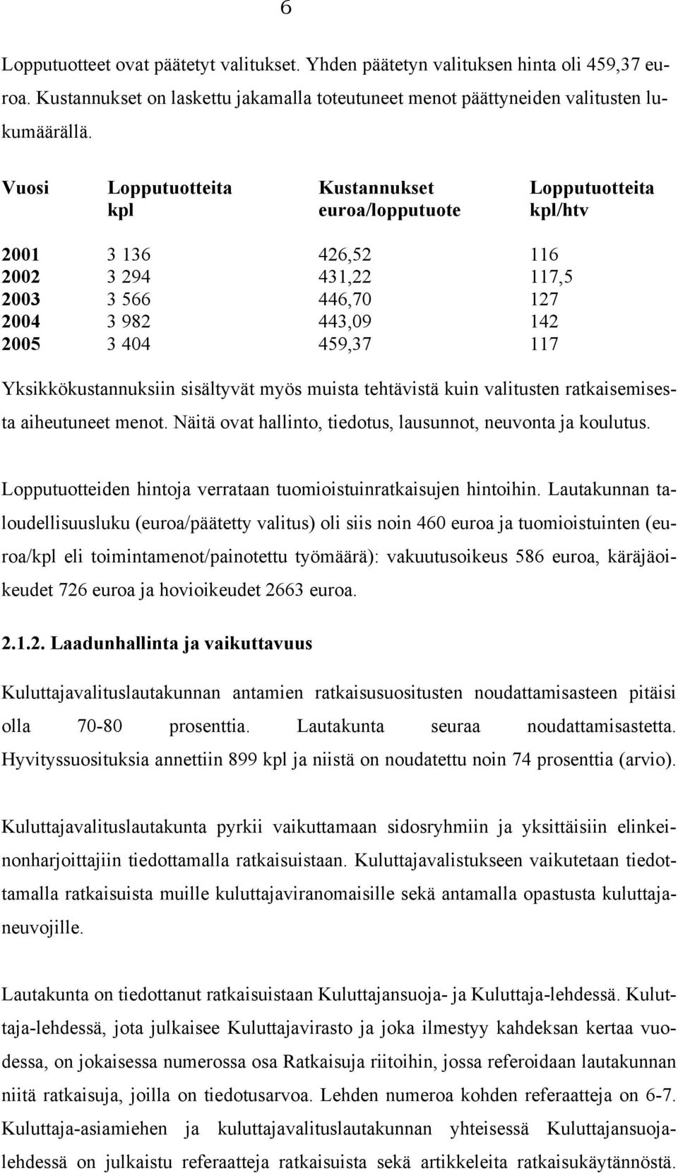 Yksikkökustannuksiin sisältyvät myös muista tehtävistä kuin valitusten ratkaisemisesta aiheutuneet menot. Näitä ovat hallinto, tiedotus, lausunnot, neuvonta ja koulutus.