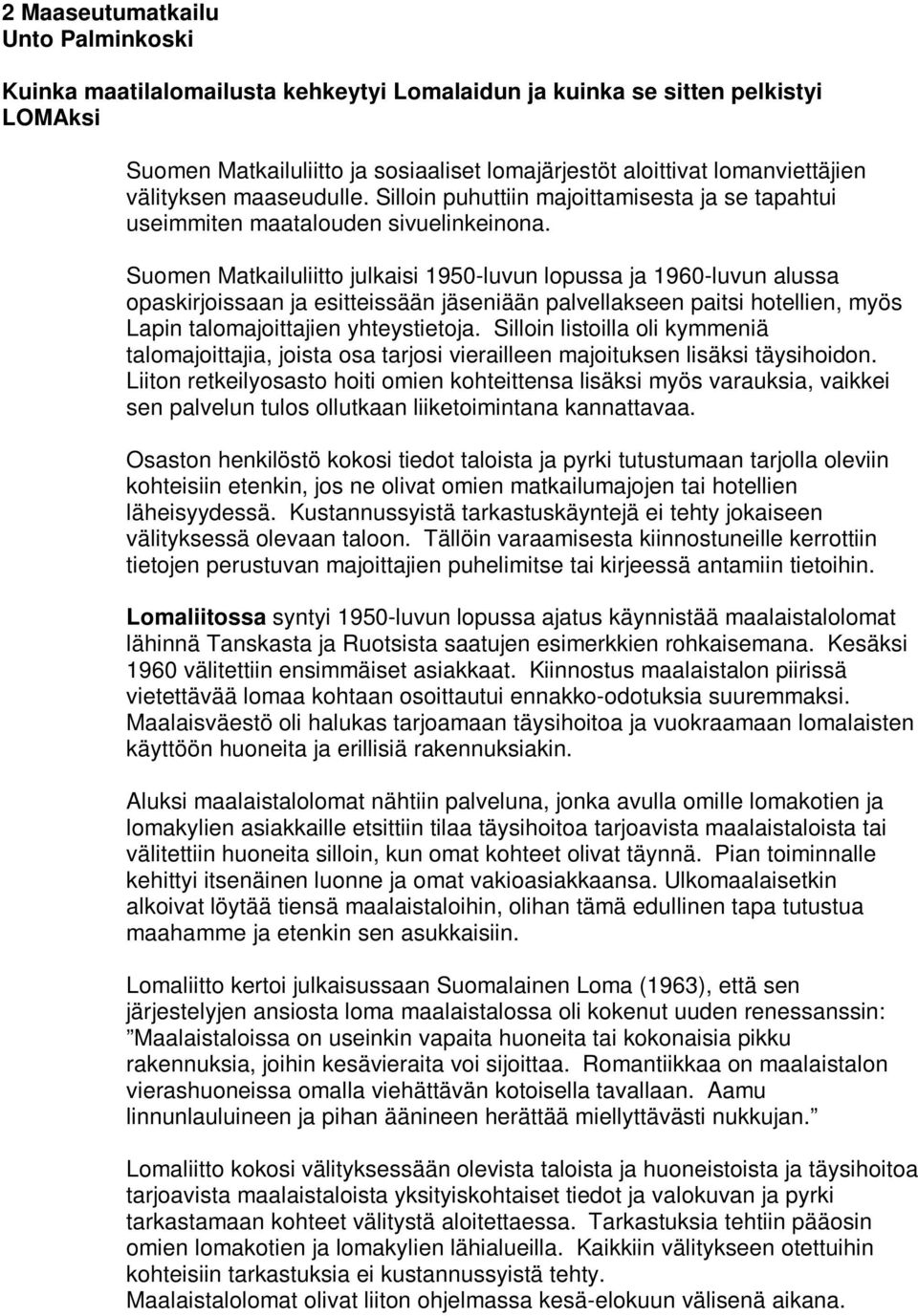 Suomen Matkailuliitto julkaisi 1950-luvun lopussa ja 1960-luvun alussa opaskirjoissaan ja esitteissään jäseniään palvellakseen paitsi hotellien, myös Lapin talomajoittajien yhteystietoja.