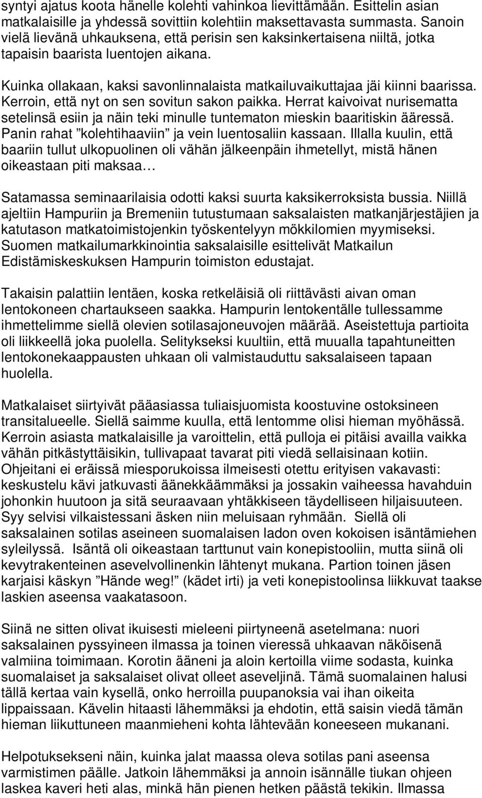 Kerroin, että nyt on sen sovitun sakon paikka. Herrat kaivoivat nurisematta setelinsä esiin ja näin teki minulle tuntematon mieskin baaritiskin ääressä.