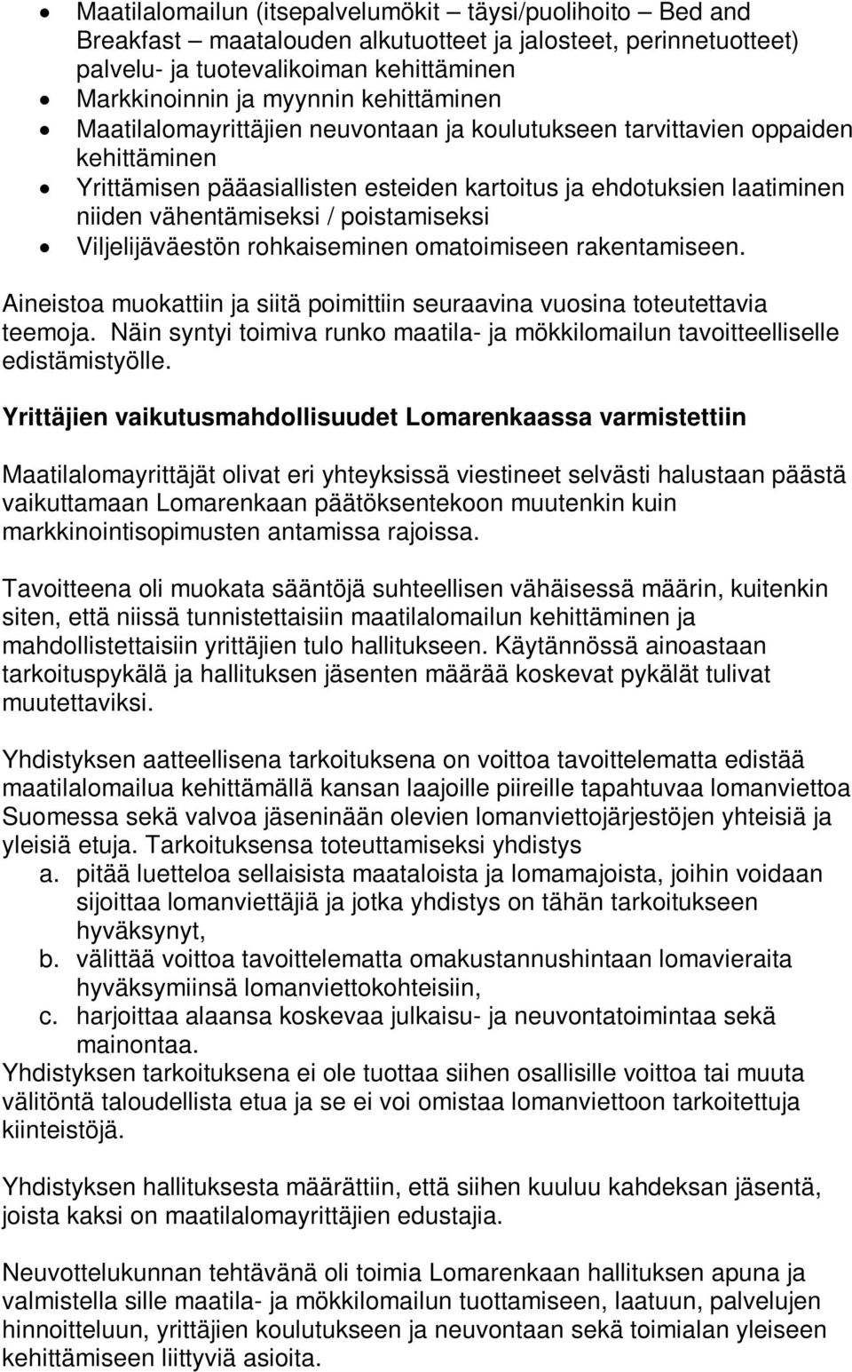 poistamiseksi Viljelijäväestön rohkaiseminen omatoimiseen rakentamiseen. Aineistoa muokattiin ja siitä poimittiin seuraavina vuosina toteutettavia teemoja.