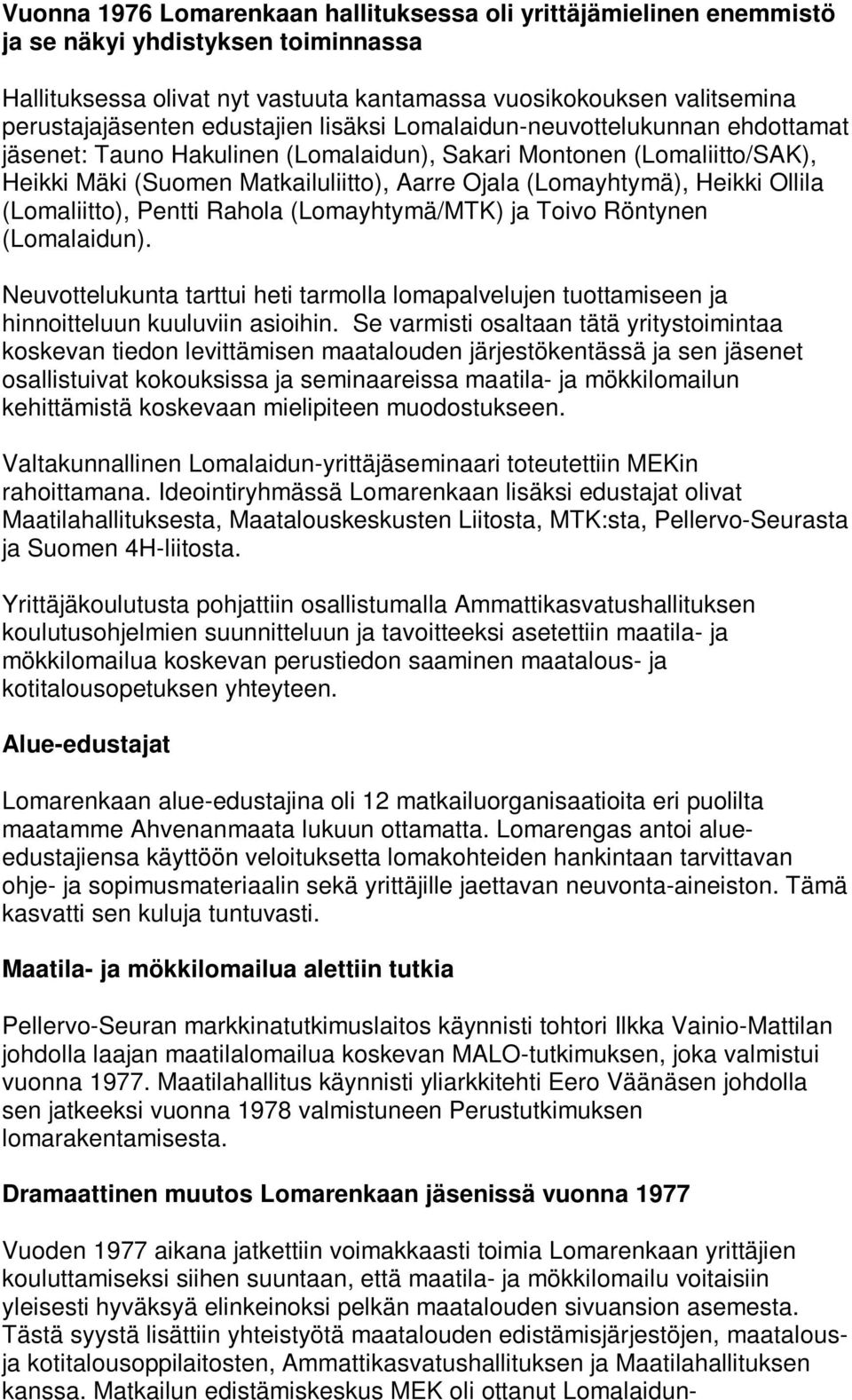 Heikki Ollila (Lomaliitto), Pentti Rahola (Lomayhtymä/MTK) ja Toivo Röntynen (Lomalaidun). Neuvottelukunta tarttui heti tarmolla lomapalvelujen tuottamiseen ja hinnoitteluun kuuluviin asioihin.