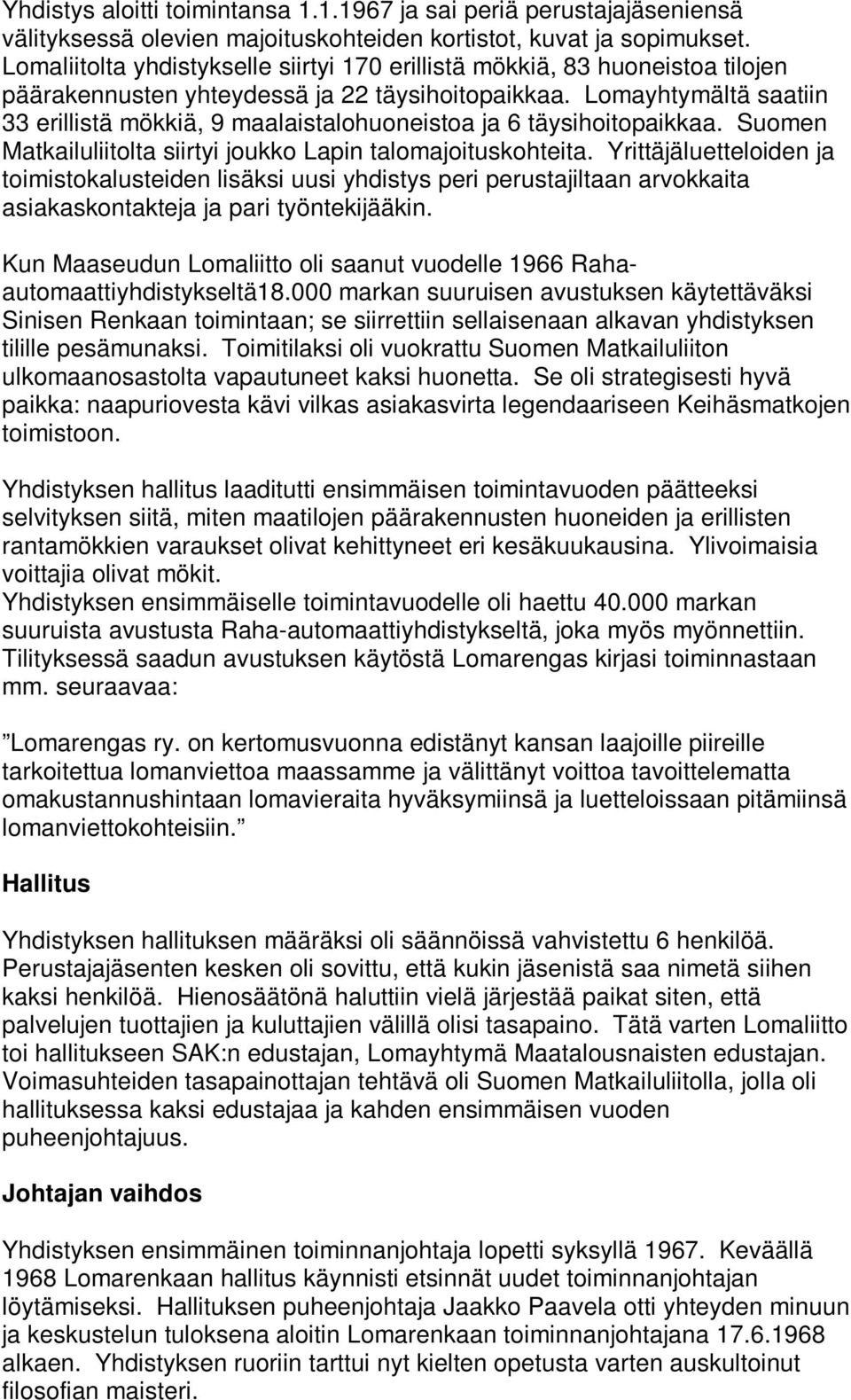 Lomayhtymältä saatiin 33 erillistä mökkiä, 9 maalaistalohuoneistoa ja 6 täysihoitopaikkaa. Suomen Matkailuliitolta siirtyi joukko Lapin talomajoituskohteita.