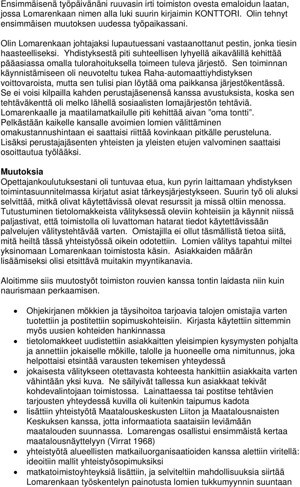 Yhdistyksestä piti suhteellisen lyhyellä aikavälillä kehittää pääasiassa omalla tulorahoituksella toimeen tuleva järjestö.