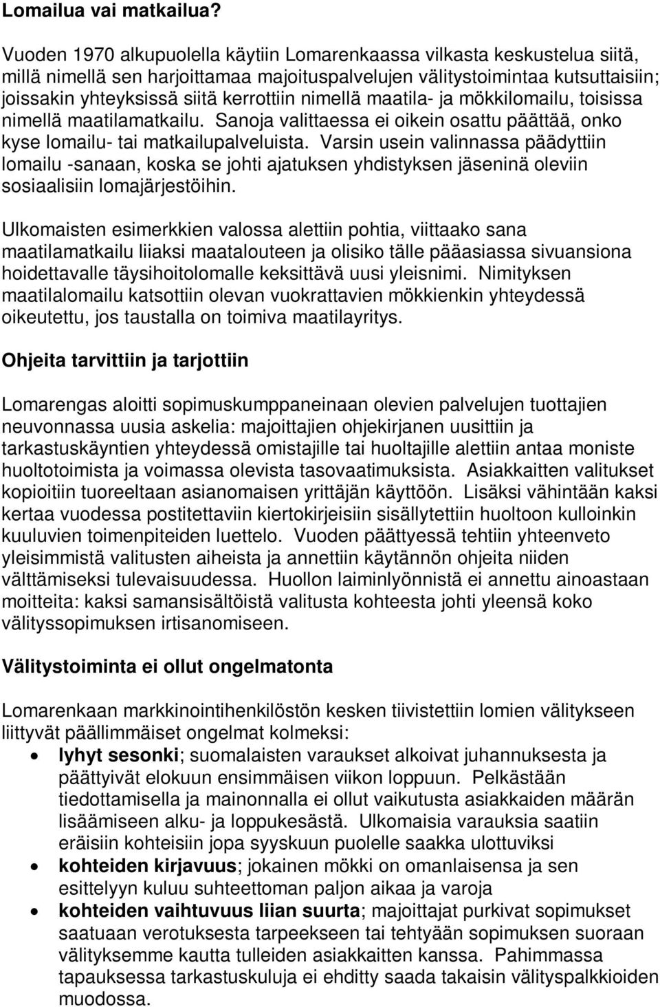 nimellä maatila- ja mökkilomailu, toisissa nimellä maatilamatkailu. Sanoja valittaessa ei oikein osattu päättää, onko kyse lomailu- tai matkailupalveluista.