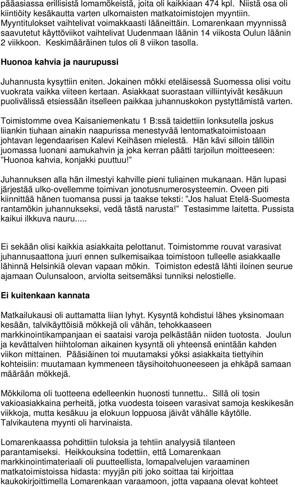 Keskimääräinen tulos oli 8 viikon tasolla. Huonoa kahvia ja naurupussi Juhannusta kysyttiin eniten. Jokainen mökki eteläisessä Suomessa olisi voitu vuokrata vaikka viiteen kertaan.