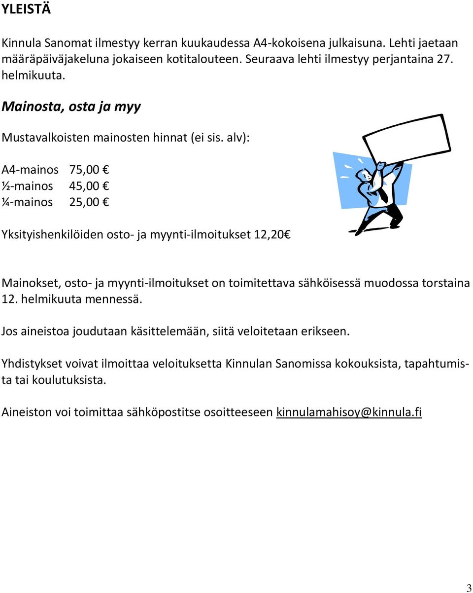 alv): A4-mainos 75,00 ½-mainos 45,00 ¼-mainos 25,00 Yksityishenkilöiden osto- ja myynti-ilmoitukset 12,20 Mainokset, osto- ja myynti-ilmoitukset on toimitettava sähköisessä