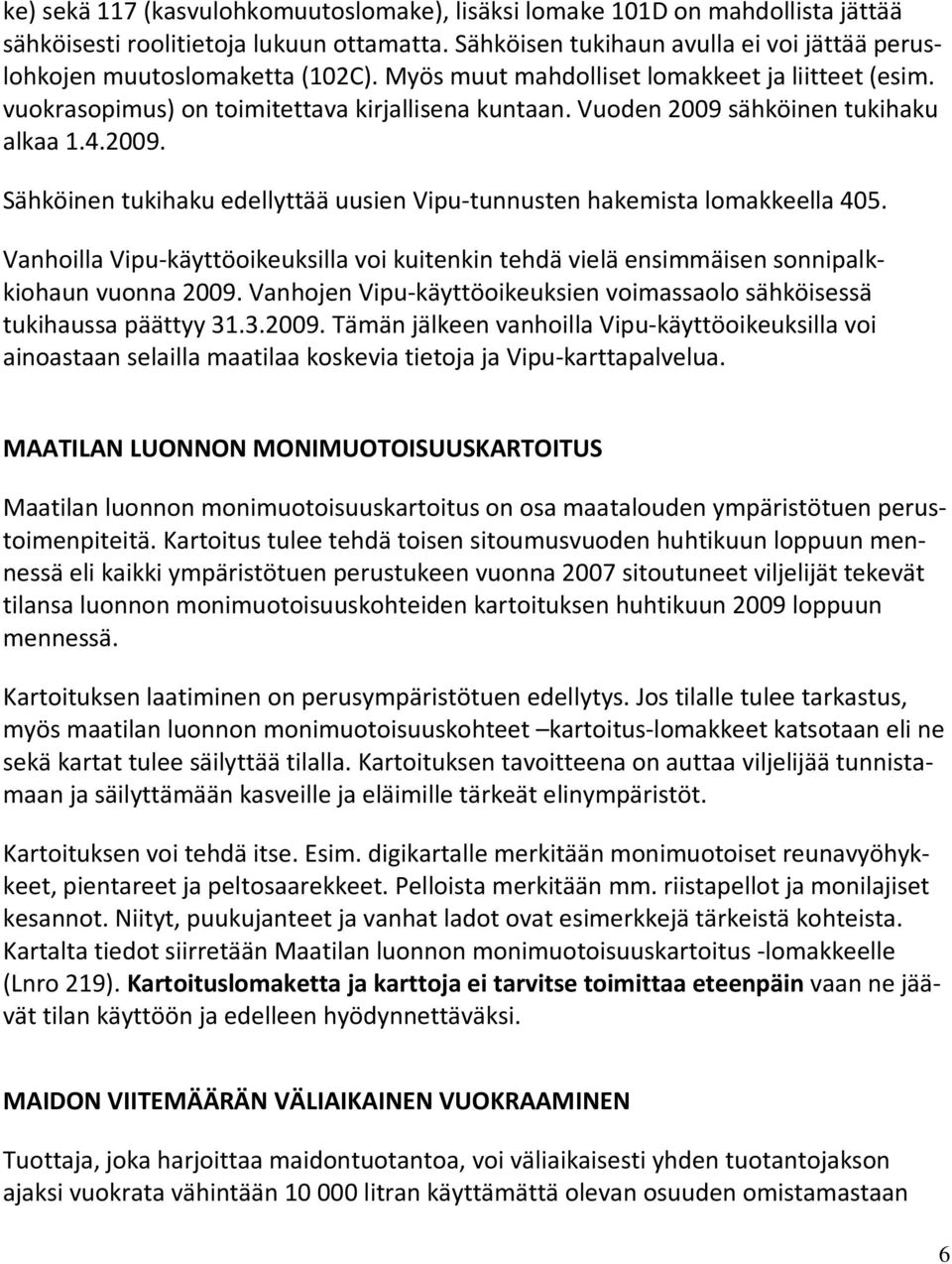 Vuoden 2009 sähköinen tukihaku alkaa 1.4.2009. Sähköinen tukihaku edellyttää uusien Vipu-tunnusten hakemista lomakkeella 405.