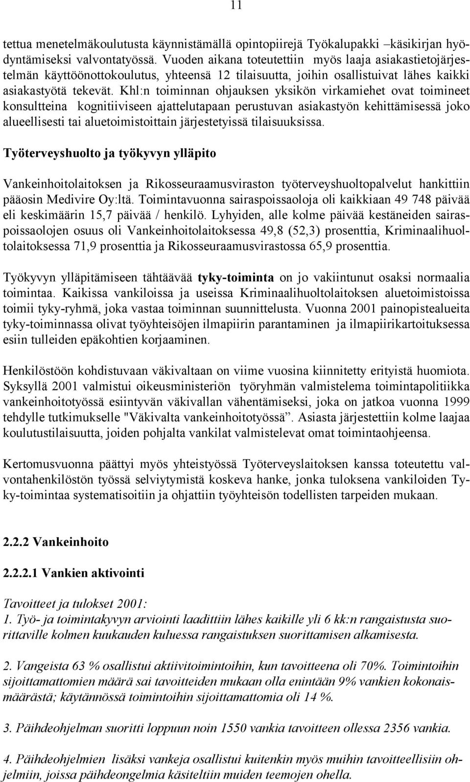 Khl:n toiminnan ohjauksen yksikön virkamiehet ovat toimineet konsultteina kognitiiviseen ajattelutapaan perustuvan asiakastyön kehittämisessä joko alueellisesti tai aluetoimistoittain järjestetyissä