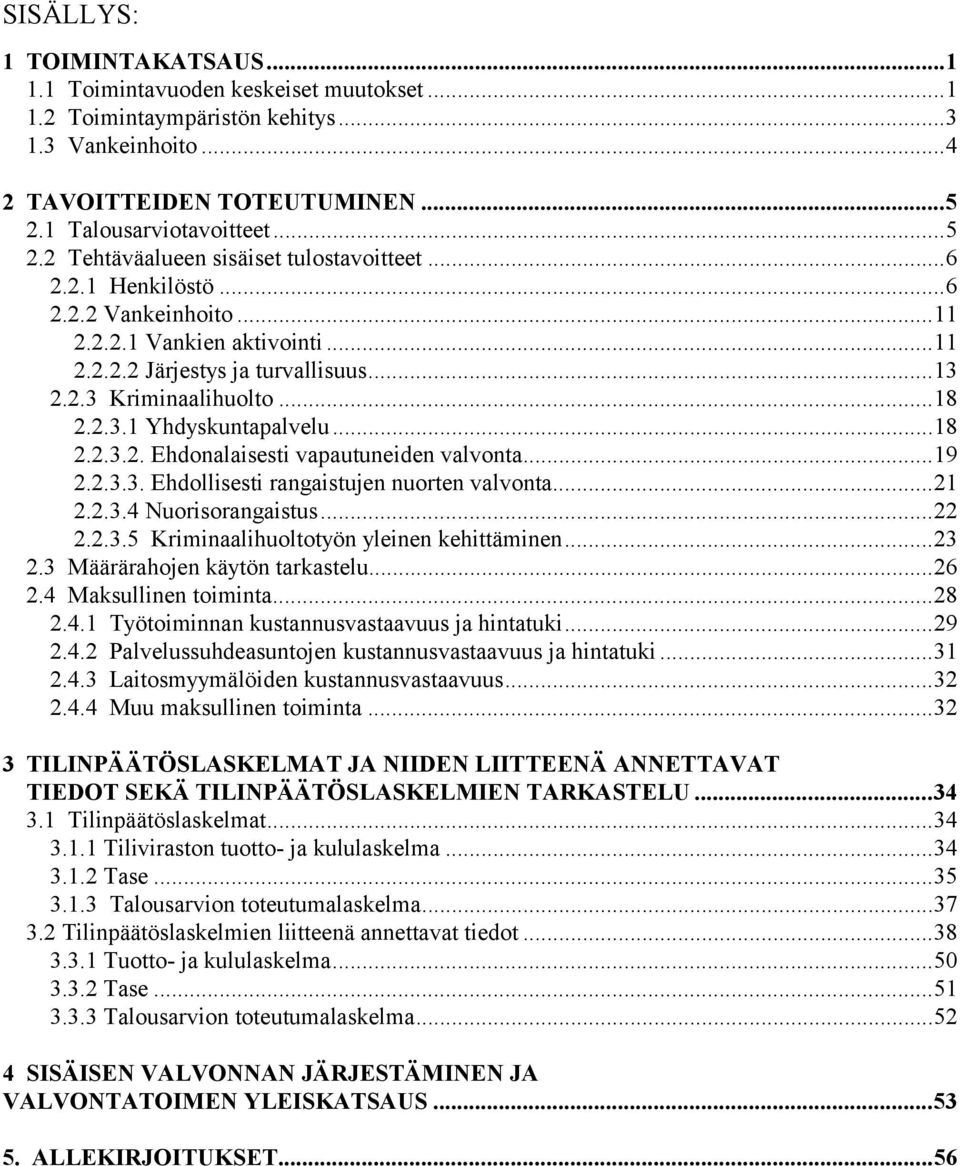 ..18 2.2.3.1 Yhdyskuntapalvelu...18 2.2.3.2. Ehdonalaisesti vapautuneiden valvonta...19 2.2.3.3. Ehdollisesti rangaistujen nuorten valvonta...21 2.2.3.4 Nuorisorangaistus...22 2.2.3.5 Kriminaalihuoltotyön yleinen kehittäminen.