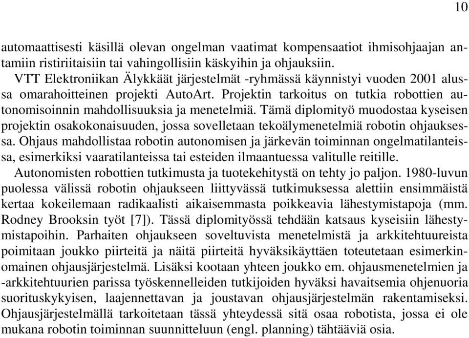 Tämä diplomityö muodostaa kyseisen projektin osakokonaisuuden, jossa sovelletaan tekoälymenetelmiä robotin ohjauksessa.