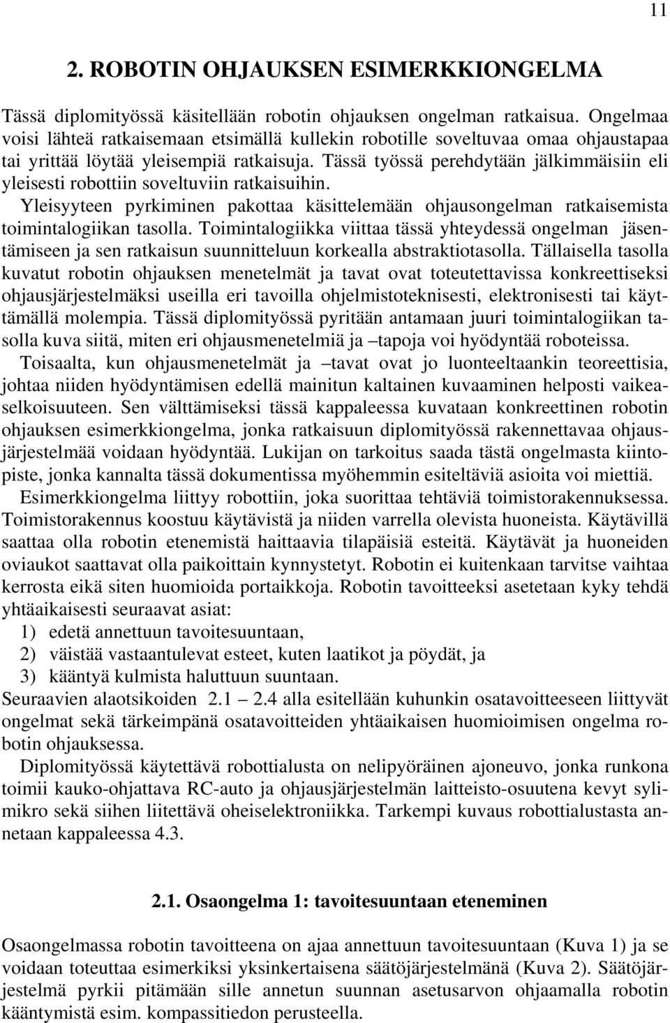 Tässä työssä perehdytään jälkimmäisiin eli yleisesti robottiin soveltuviin ratkaisuihin. Yleisyyteen pyrkiminen pakottaa käsittelemään ohjausongelman ratkaisemista toimintalogiikan tasolla.