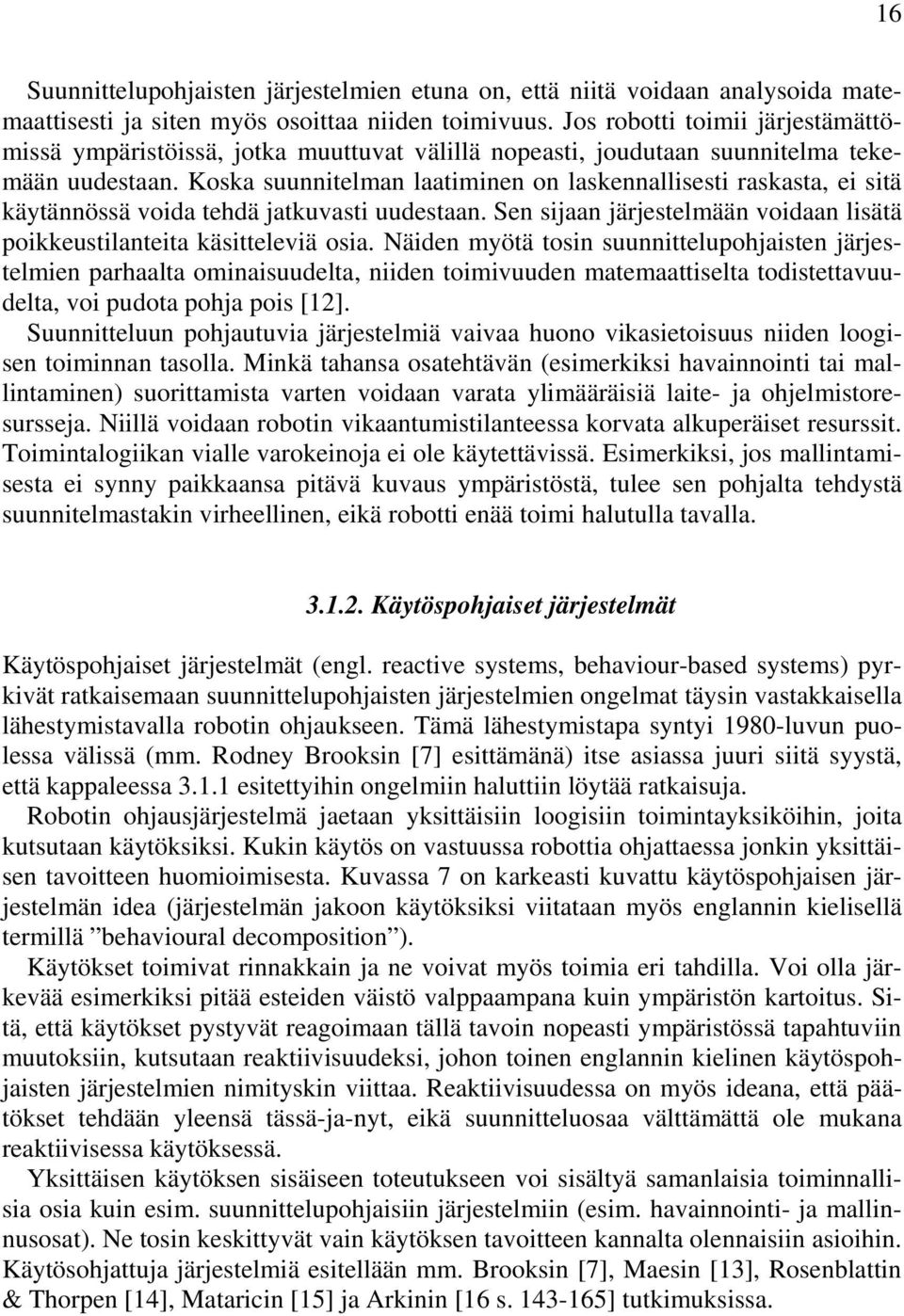 Koska suunnitelman laatiminen on laskennallisesti raskasta, ei sitä käytännössä voida tehdä jatkuvasti uudestaan. Sen sijaan järjestelmään voidaan lisätä poikkeustilanteita käsitteleviä osia.