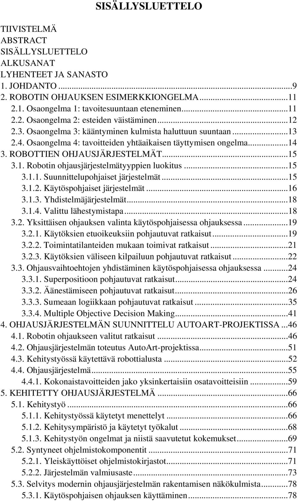 ..15 3.1.1. Suunnittelupohjaiset järjestelmät...15 3.1.2. Käytöspohjaiset järjestelmät...16 3.1.3. Yhdistelmäjärjestelmät...18 3.1.4. Valittu lähestymistapa...18 3.2. Yksittäisen ohjauksen valinta käytöspohjaisessa ohjauksessa.