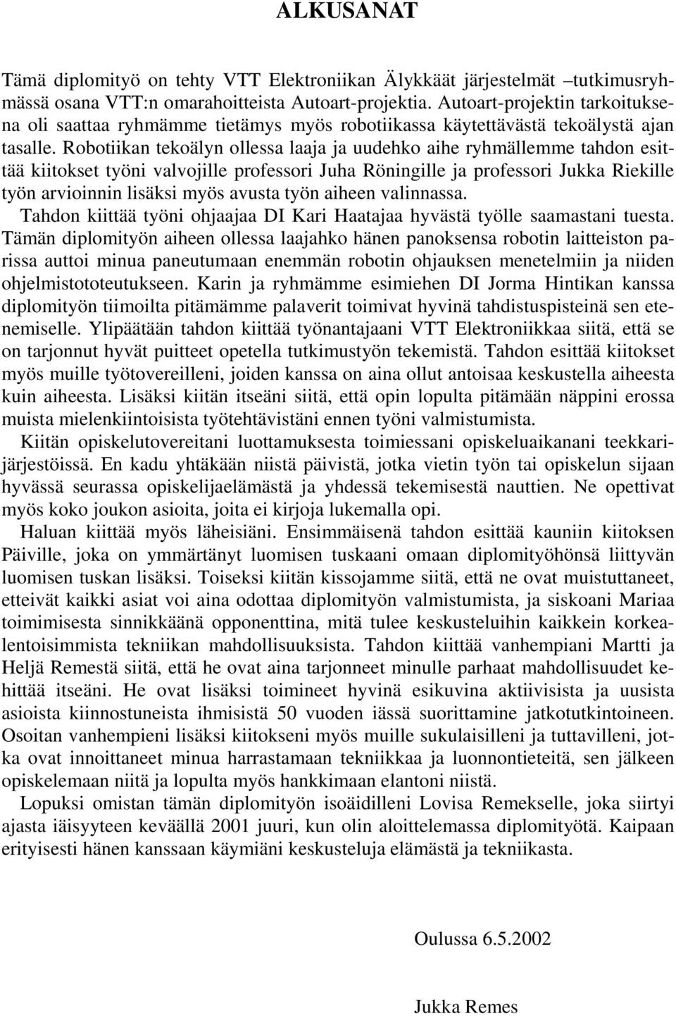 Robotiikan tekoälyn ollessa laaja ja uudehko aihe ryhmällemme tahdon esittää kiitokset työni valvojille professori Juha Röningille ja professori Jukka Riekille työn arvioinnin lisäksi myös avusta