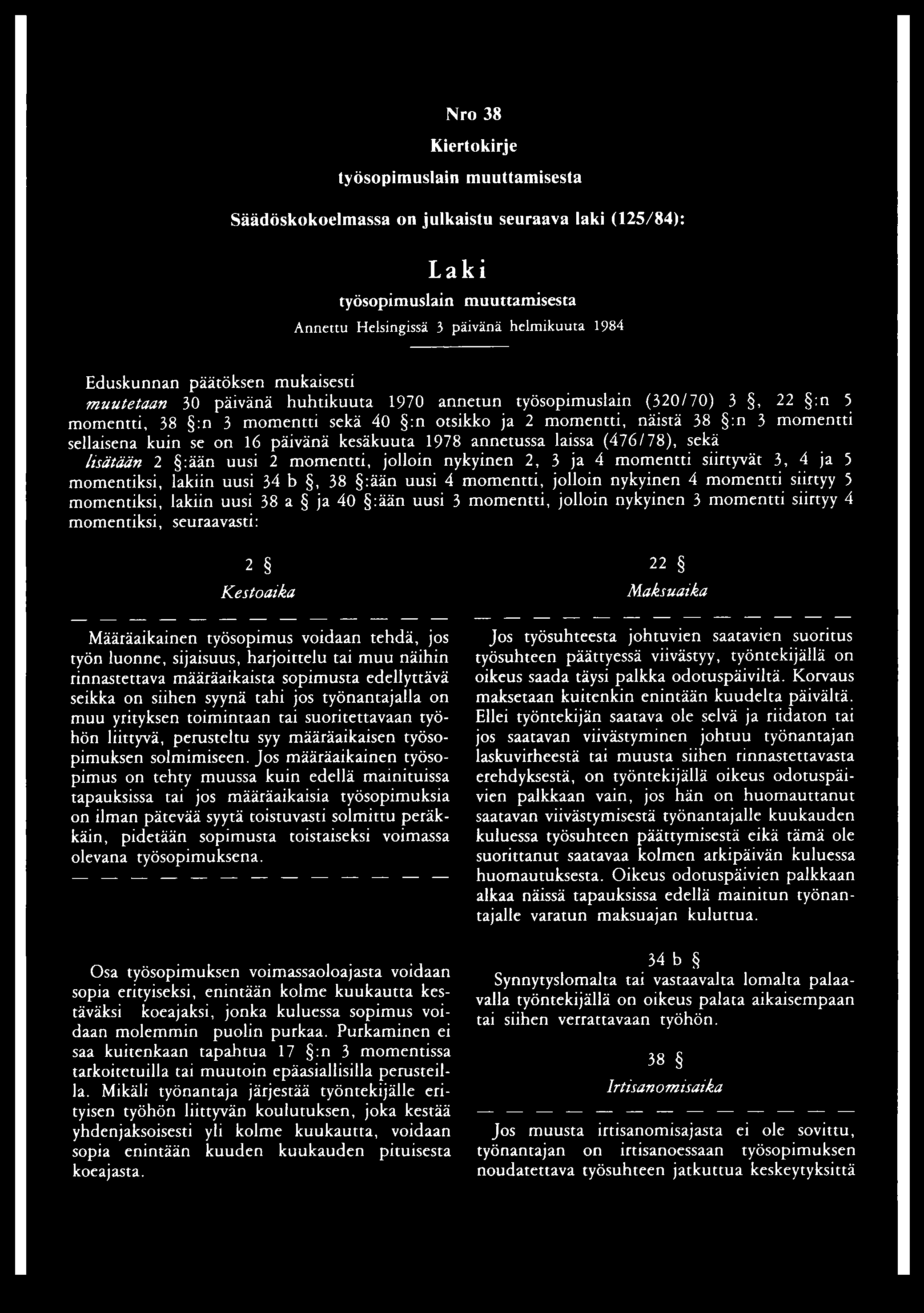 Nro 38 Kiertokirje työsopimuslain muuttamisesta Säädöskokoelmassa on julkaistu seuraava laki (125/84): Laki työsopimuslain muuttamisesta Annettu Helsingissä 3 päivänä helmikuuta 1984 Eduskunnan