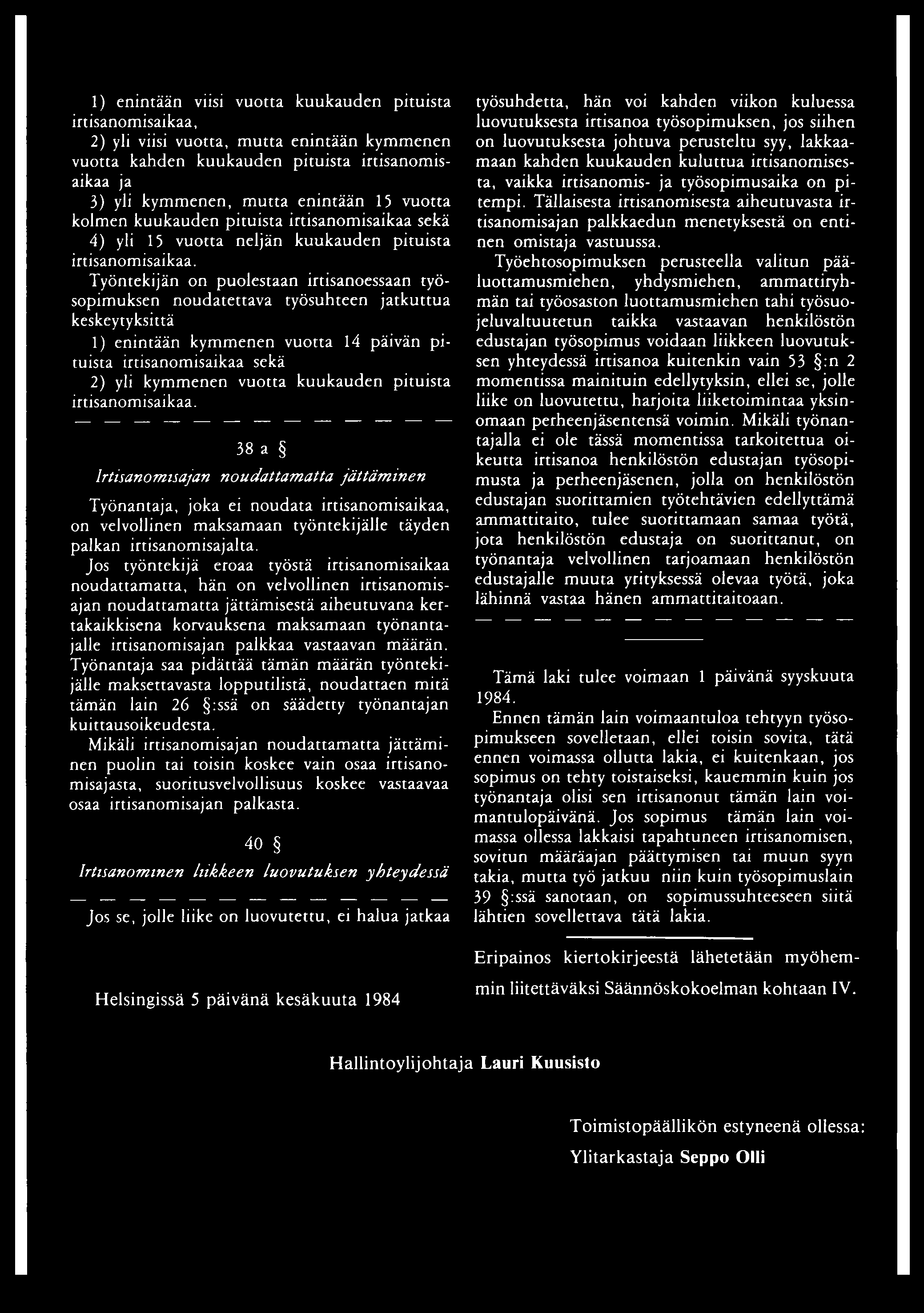 1) enintään viisi vuotta kuukauden pituista irtisanomisaikaa, 2) yli viisi vuotta, mutta enintään kymmenen vuotta kahden kuukauden pituista irtisanomisaikaa ja 3) yli kymmenen, mutta enintään 15