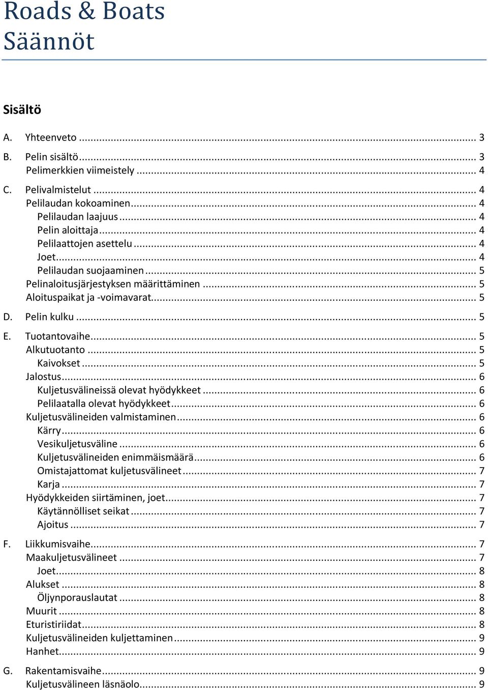 .. 5 Alkutuotanto... 5 Kaivokset... 5 Jalostus... 6 Kuljetusvälineissä olevat hyödykkeet... 6 Pelilaatalla olevat hyödykkeet... 6 Kuljetusvälineiden valmistaminen... 6 Kärry... 6 Vesikuljetusväline.