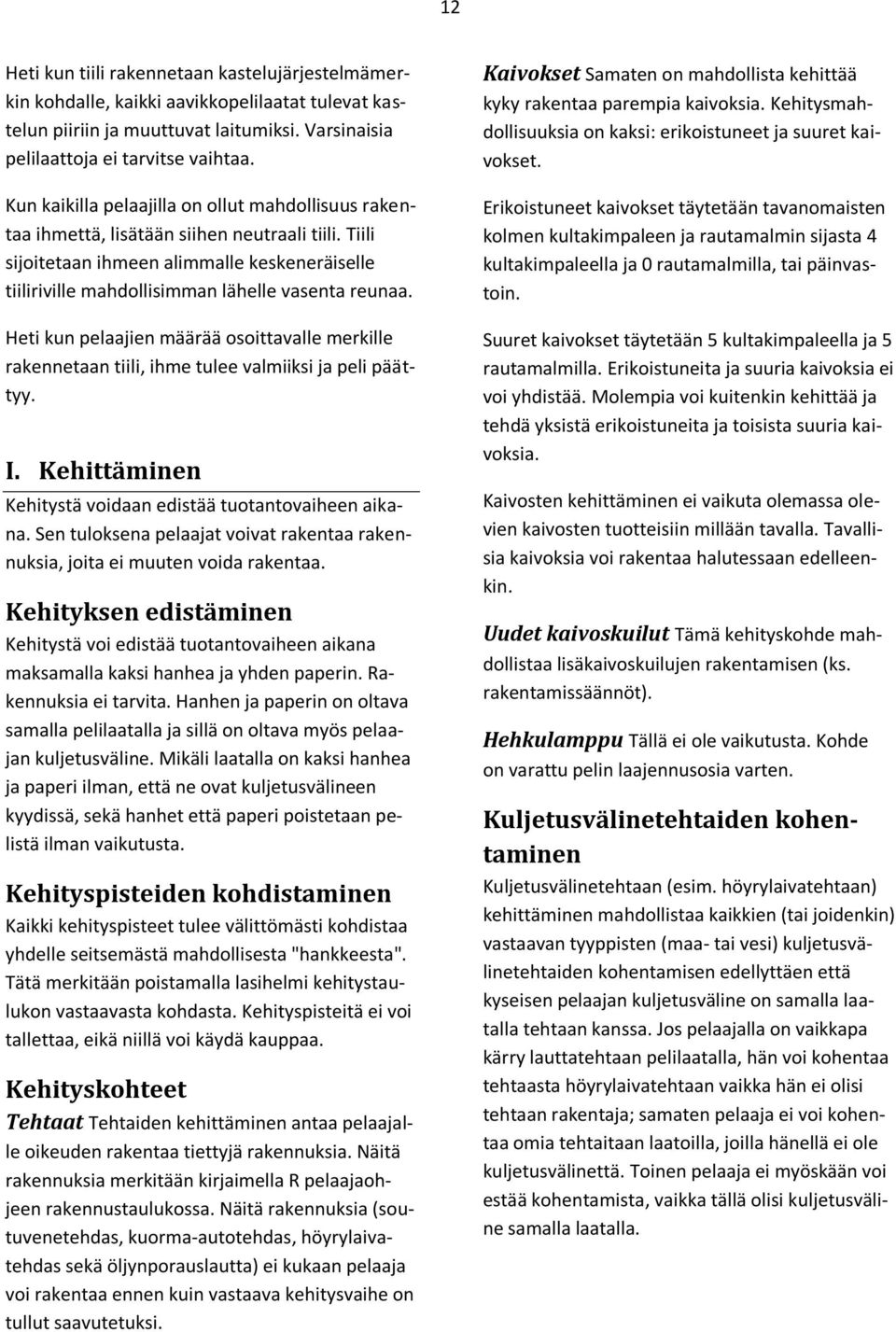 Heti kun pelaajien määrää osoittavalle merkille rakennetaan tiili, ihme tulee valmiiksi ja peli päättyy. I. Kehittäminen Kehitystä voidaan edistää tuotantovaiheen aikana.