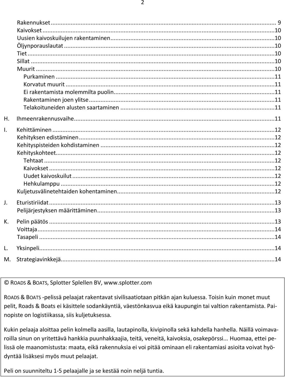 ..12 Kehityskohteet...12 Tehtaat...12 Kaivokset...12 Uudet kaivoskuilut...12 Hehkulamppu...12 Kuljetusvälinetehtaiden kohentaminen...12 J. Eturistiriidat...13 Pelijärjestyksen määrittäminen...13 K.