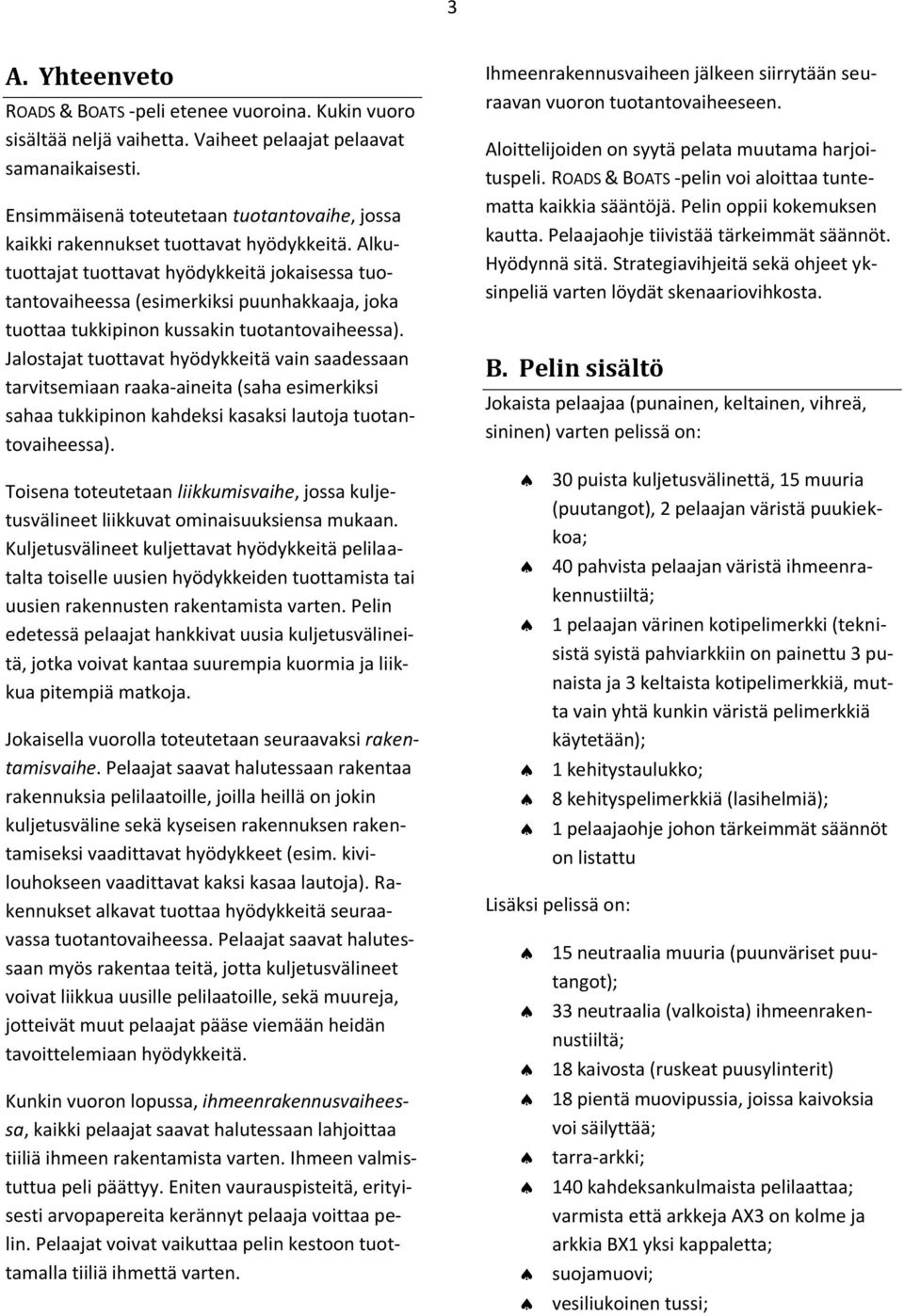 Alkutuottajat tuottavat hyödykkeitä jokaisessa tuotantovaiheessa (esimerkiksi puunhakkaaja, joka tuottaa tukkipinon kussakin tuotantovaiheessa).