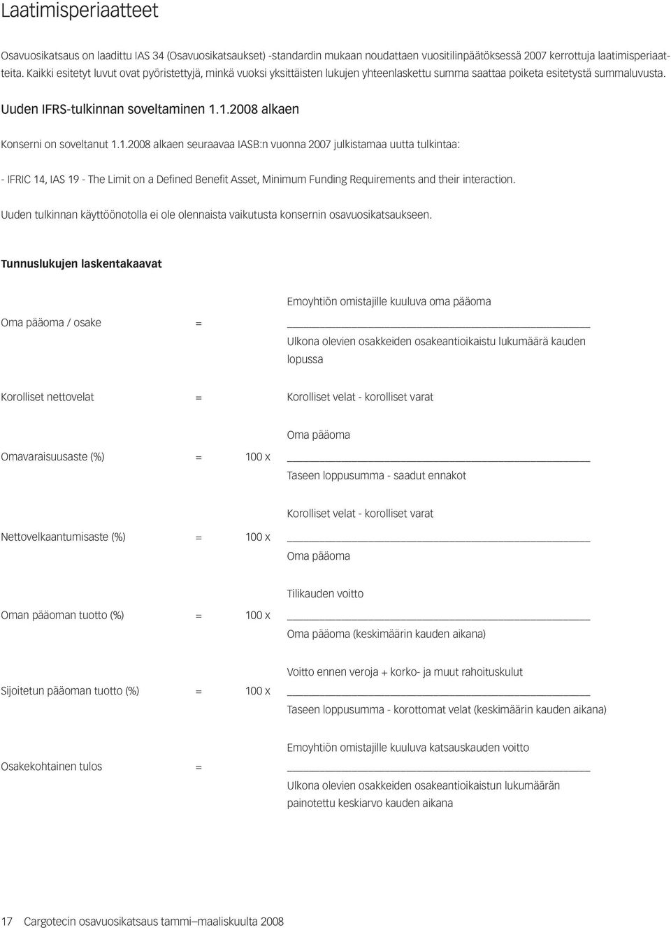 1.2008 alkaen Konserni on soveltanut 1.1.2008 alkaen seuraavaa IASB:n vuonna 2007 julkistamaa uutta tulkintaa: - IFRIC 14, IAS 19 - The Limit on a Defi ned Benefi t Asset, Minimum Funding Requirements and their interaction.