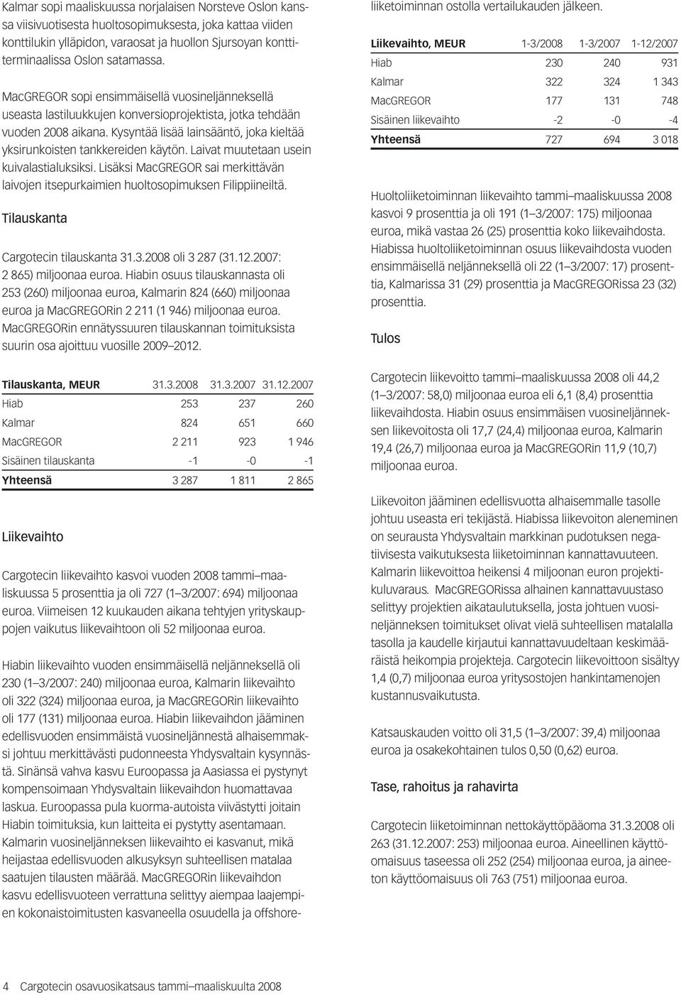 Kysyntää lisää lainsääntö, joka kieltää yksirunkoisten tankkereiden käytön. Laivat muutetaan usein kuivalastialuksiksi.