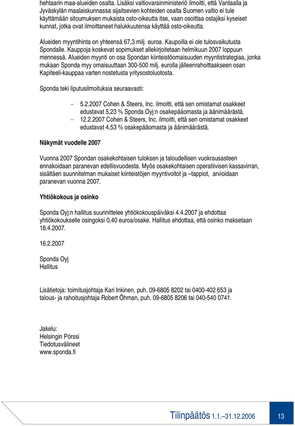 osoittaa ostajiksi kyseiset kunnat, jotka ovat ilmoittaneet halukkuutensa käyttää osto-oikeutta. Alueiden myyntihinta on yhteensä 67,3 milj. euroa. Kaupoilla ei ole tulosvaikutusta Spondalle.