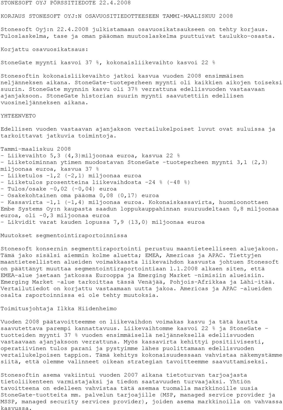 Korjattu osavuosikatsaus: StoneGate myynti kasvoi 37 %, kokonaisliikevaihto kasvoi 22 % Stonesoftin kokonaisliikevaihto jatkoi kasvua vuoden 2008 ensimmäisen neljänneksen aikana.