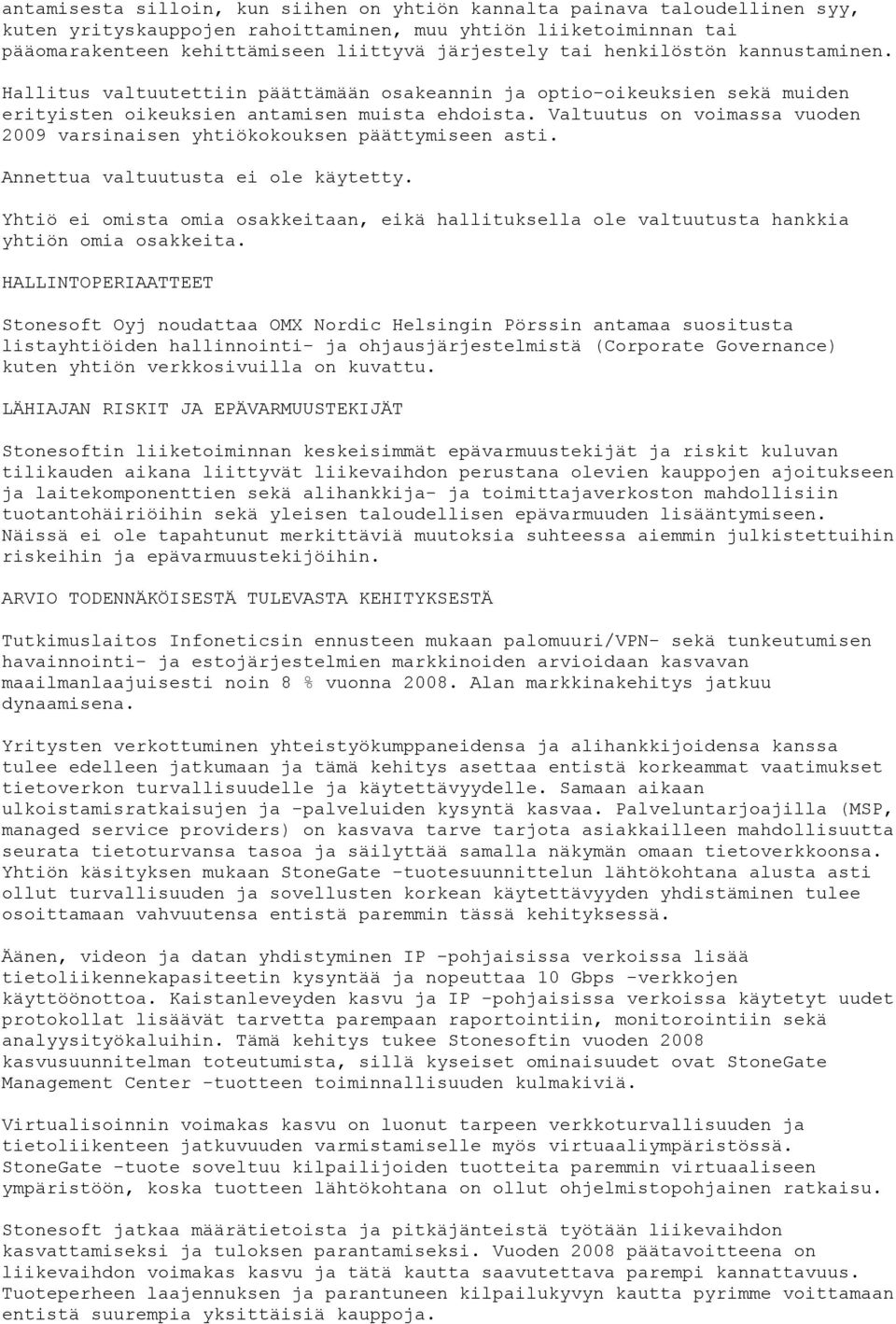 Valtuutus on voimassa vuoden 2009 varsinaisen yhtiökokouksen päättymiseen asti. Annettua valtuutusta ei ole käytetty.