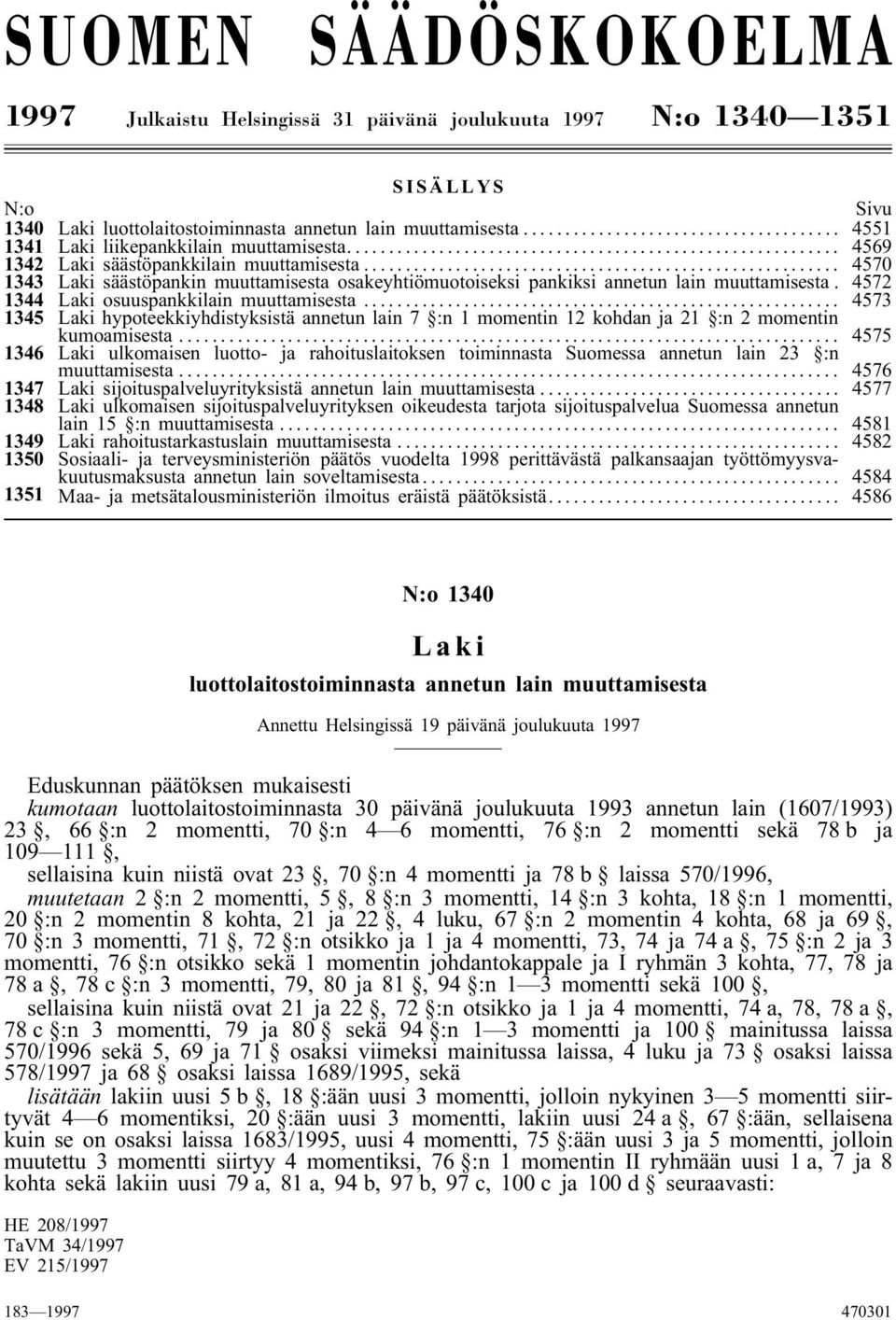 4572 1344 Laki osuuspankkilain muuttamisesta... 4573 1345 Laki hypoteekkiyhdistyksistä annetun lain 7 :n 1 momentin 12 kohdan ja 21 :n 2 momentin kumoamisesta.