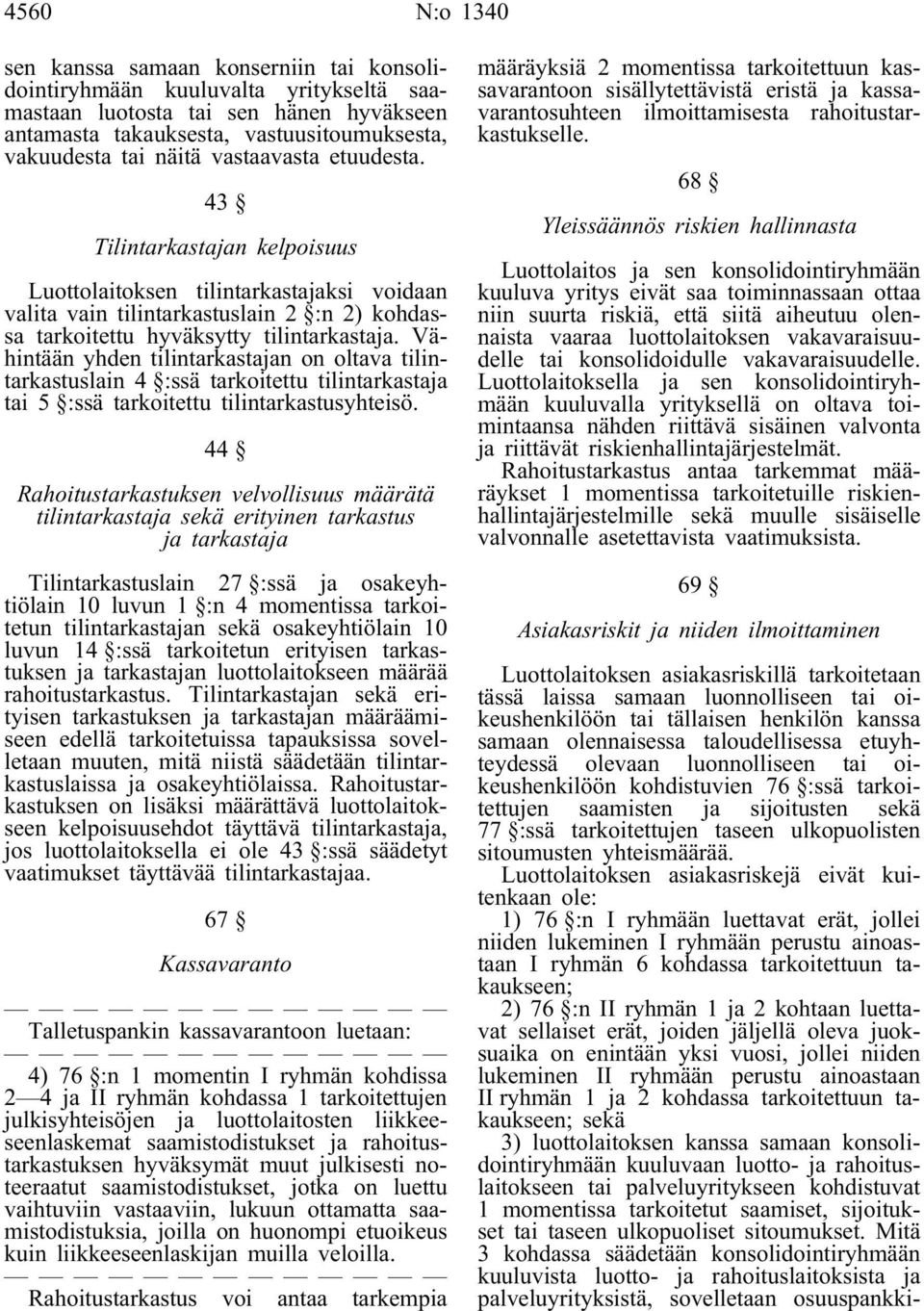 Vähintään yhden tilintarkastajan on oltava tilintarkastuslain 4 :ssä tarkoitettu tilintarkastaja tai 5 :ssä tarkoitettu tilintarkastusyhteisö.