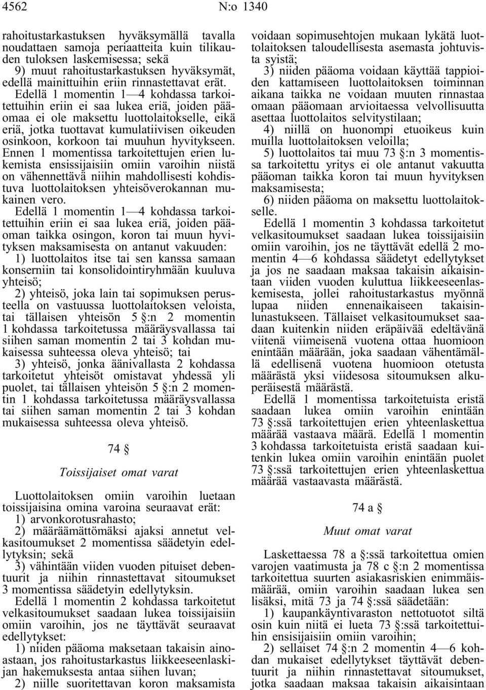 Edellä 1 momentin 1 4 kohdassa tarkoitettuihin eriin ei saa lukea eriä, joiden pääomaa ei ole maksettu luottolaitokselle, eikä eriä, jotka tuottavat kumulatiivisen oikeuden osinkoon, korkoon tai