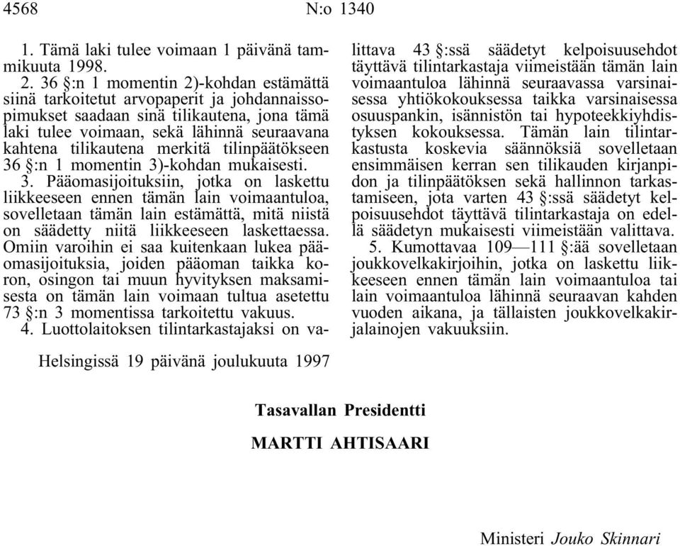 tilinpäätökseen 36 :n 1 momentin 3)-kohdan mukaisesti. 3. Pääomasijoituksiin, jotka on laskettu liikkeeseen ennen tämän lain voimaantuloa, sovelletaan tämän lain estämättä, mitä niistä on säädetty niitä liikkeeseen laskettaessa.