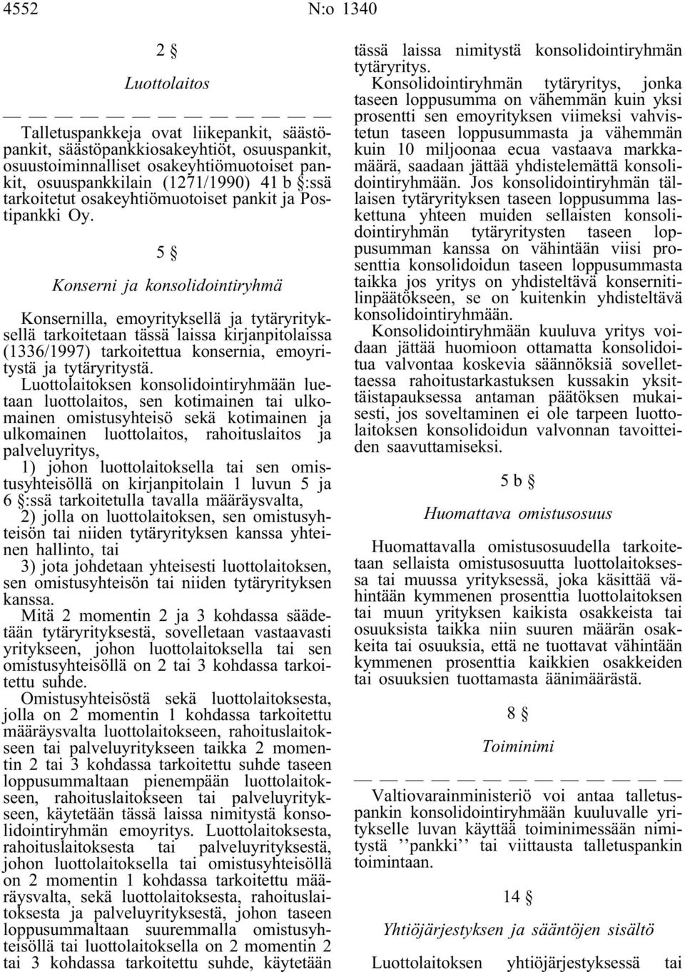 5 Konserni ja konsolidointiryhmä Konsernilla, emoyrityksellä ja tytäryrityksellä tarkoitetaan tässä laissa kirjanpitolaissa (1336/1997) tarkoitettua konsernia, emoyritystä ja tytäryritystä.