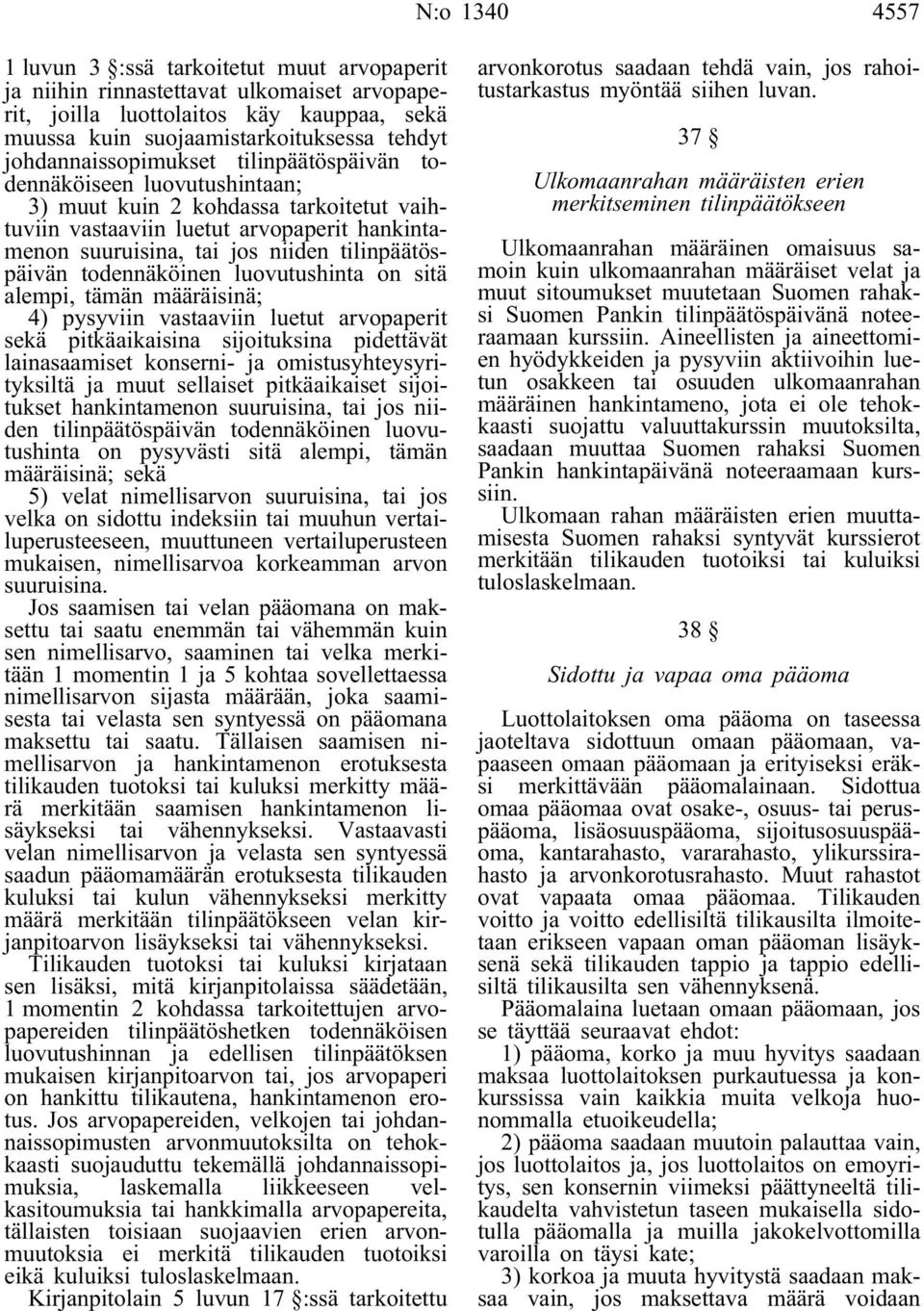 tilinpäätöspäivän todennäköinen luovutushinta on sitä alempi, tämän määräisinä; 4) pysyviin vastaaviin luetut arvopaperit sekä pitkäaikaisina sijoituksina pidettävät lainasaamiset konserni- ja