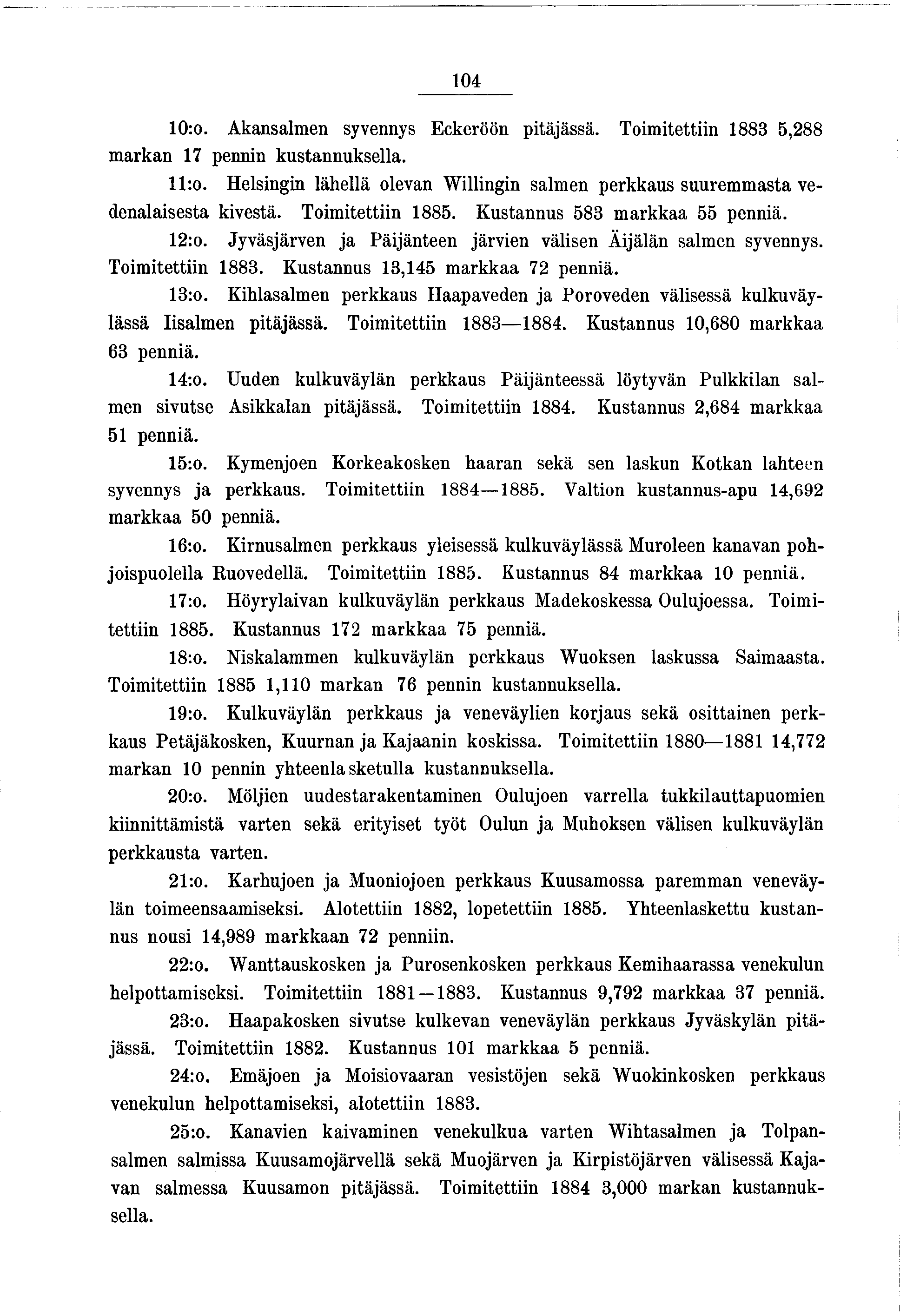 04 0:o. Akansalmen syvennys Eckeröön ptäässä. Tomtettn 883 5,288 m arkan 7 pennn kustannuksella. ll:o. Helsngn lähellä olevan Wllngn salmen perkkaus suurem m asta vedenalasesta kvestä. Tomtettn 885.