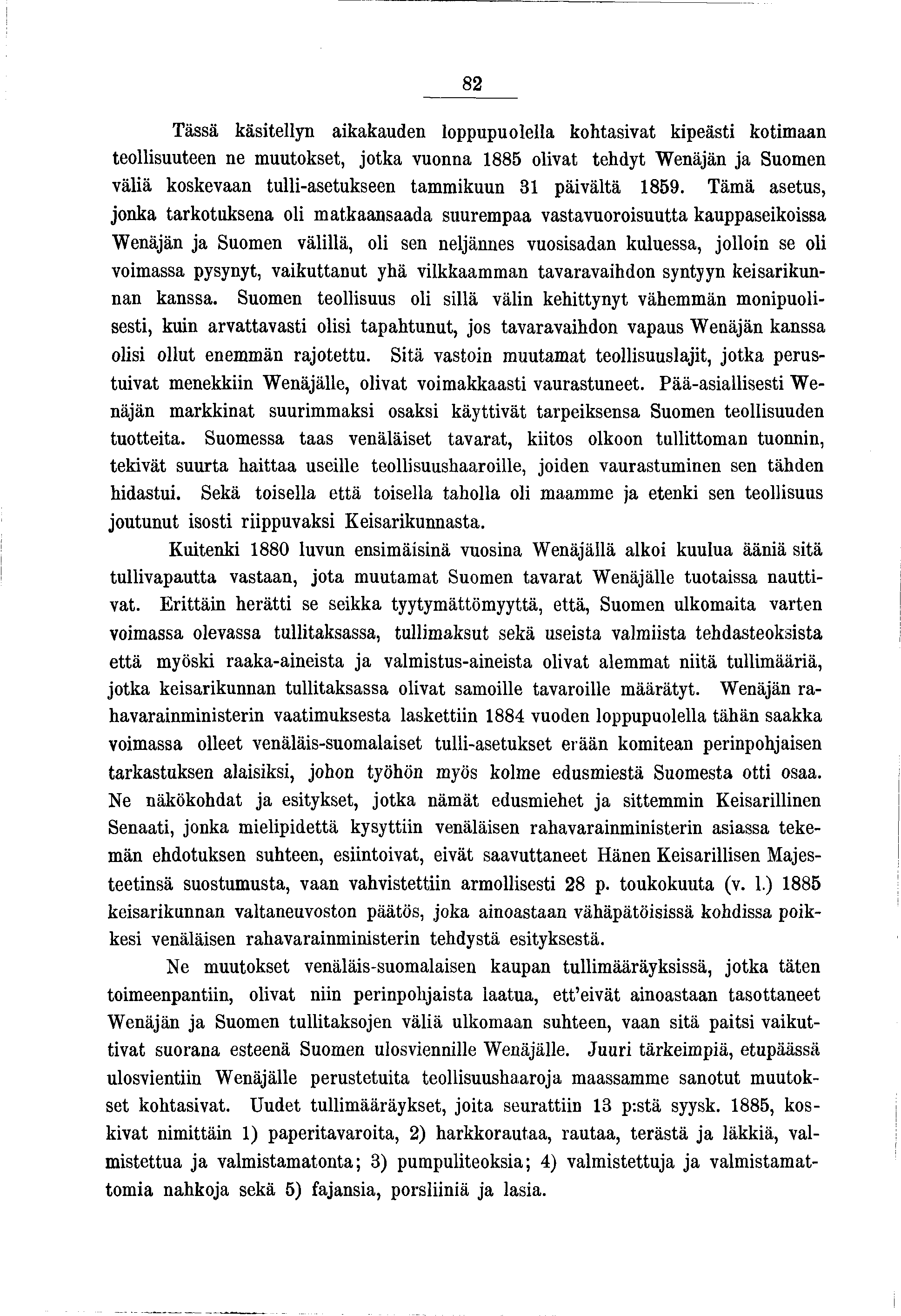 82 Tässä kästellyn akakauden loppupuolella kohtasvat kpeäst kotmaan teollsuuteen ne muutokset, otka vuonna 885 olvat tehdyt Wenään a Suomen välä koskevaan tull-asetukseen tammkuun 3 pävältä 859.