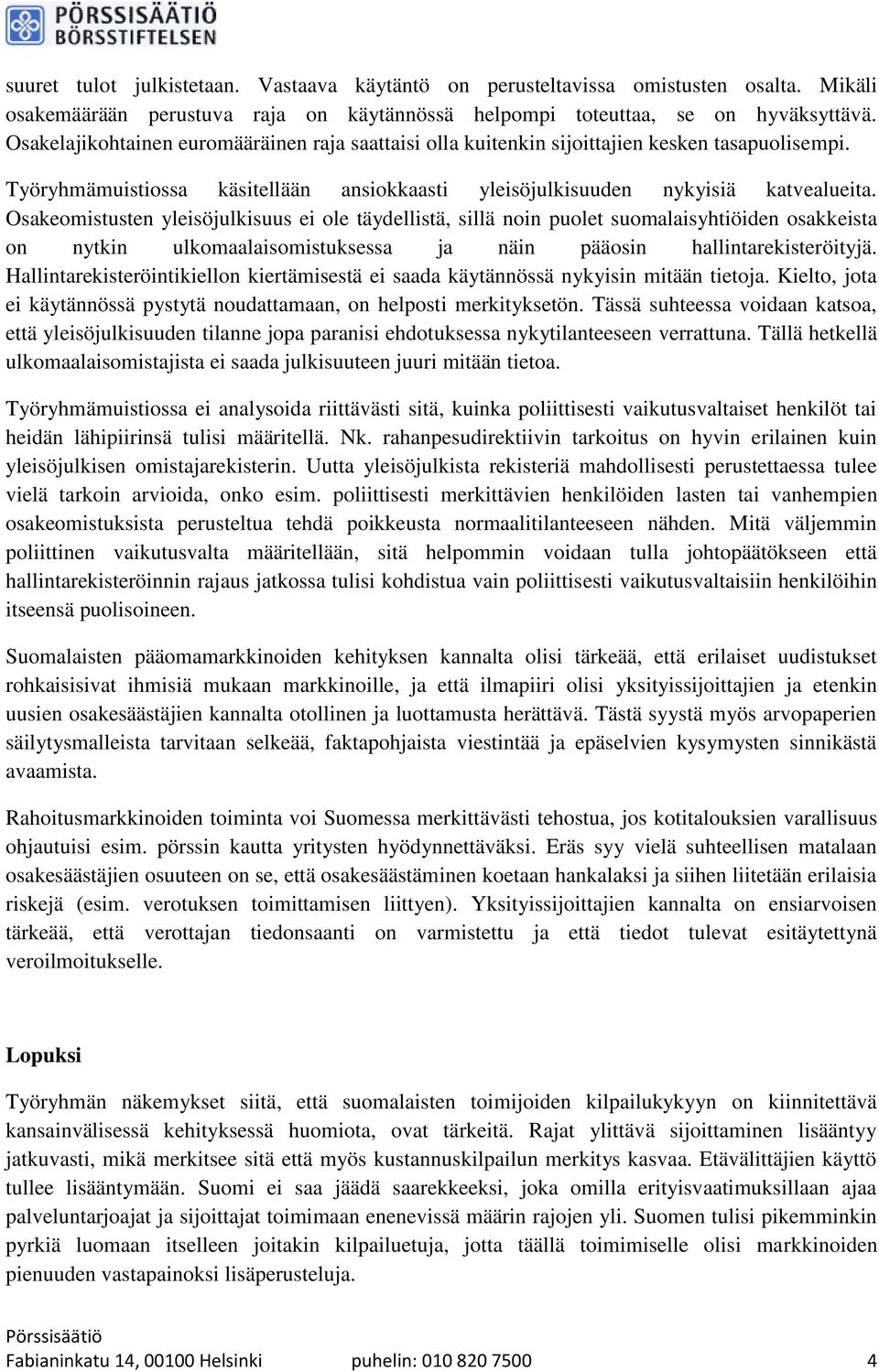 Osakeomistusten yleisöjulkisuus ei ole täydellistä, sillä noin puolet suomalaisyhtiöiden osakkeista on nytkin ulkomaalaisomistuksessa ja näin pääosin hallintarekisteröityjä.