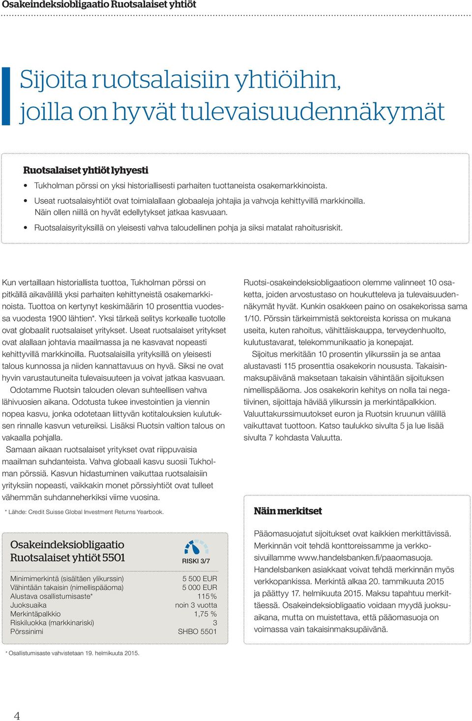 Ruotsalaisyrityksillä on yleisesti vahva taloudellinen pohja ja siksi matalat rahoitusriskit.