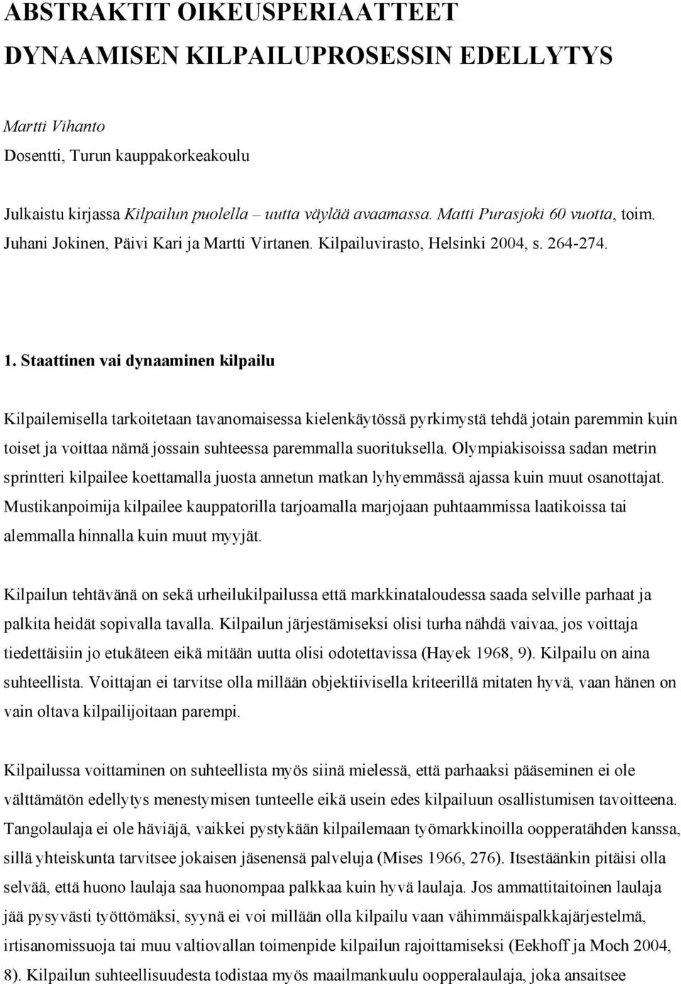 Staattinen vai dynaaminen kilpailu Kilpailemisella tarkoitetaan tavanomaisessa kielenkäytössä pyrkimystä tehdä jotain paremmin kuin toiset ja voittaa nämä jossain suhteessa paremmalla suorituksella.