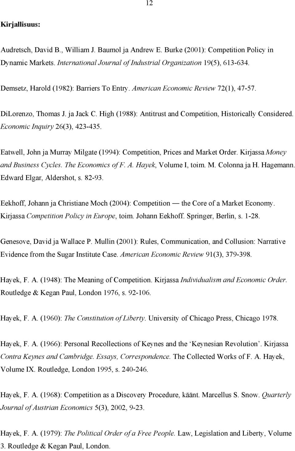 Economic Inquiry 26(3), 423-435. Eatwell, John ja Murray Milgate (1994): Competition, Prices and Market Order. Kirjassa Money and Business Cycles. The Economics of F. A. Hayek, Volume I, toim. M. Colonna ja H.