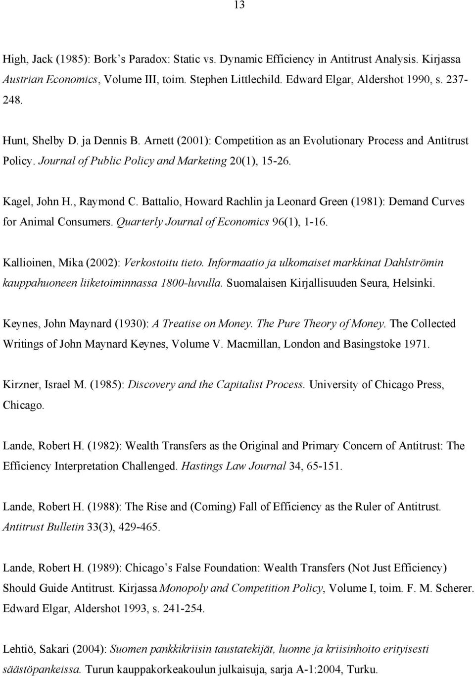 Battalio, Howard Rachlin ja Leonard Green (1981): Demand Curves for Animal Consumers. Quarterly Journal of Economics 96(1), 1-16. Kallioinen, Mika (2002): Verkostoitu tieto.