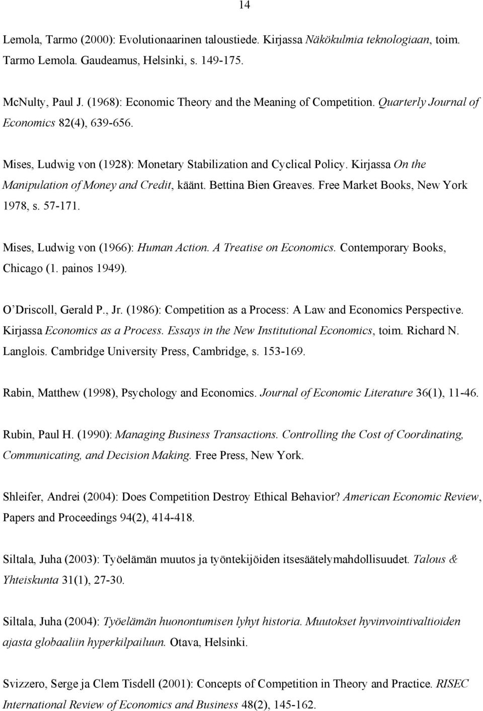 Kirjassa On the Manipulation of Money and Credit, käänt. Bettina Bien Greaves. Free Market Books, New York 1978, s. 57-171. Mises, Ludwig von (1966): Human Action. A Treatise on Economics.