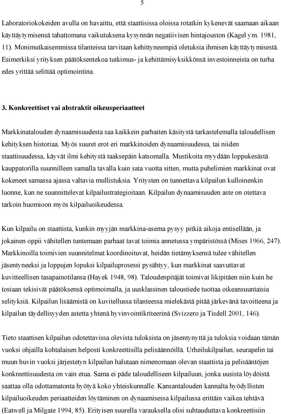 Esimerkiksi yrityksen päätöksentekoa tutkimus- ja kehittämisyksikkönsä investoinneista on turha edes yrittää selittää optimointina. 3.