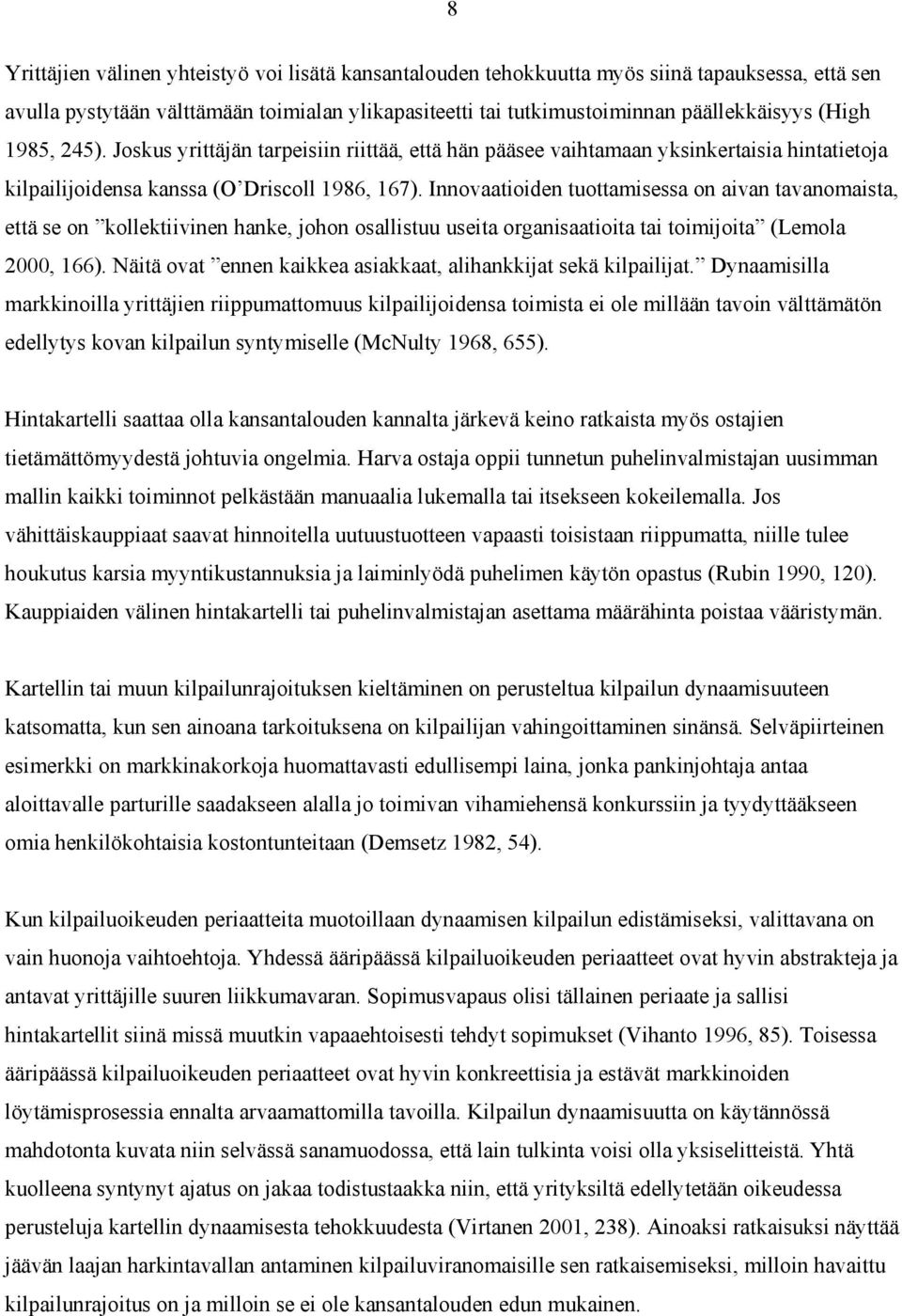 Innovaatioiden tuottamisessa on aivan tavanomaista, että se on kollektiivinen hanke, johon osallistuu useita organisaatioita tai toimijoita (Lemola 2000, 166).