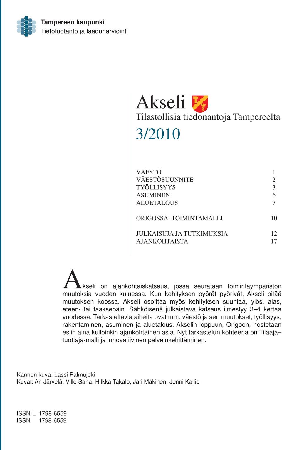 Akseli osoittaa myös kehityksen suuntaa, ylös, alas, eteen- tai taaksepäin. Sähköisenä julkaistava katsaus ilmestyy 3 4 kertaa vuodessa. Tarkasteltavia aiheita ovat mm.