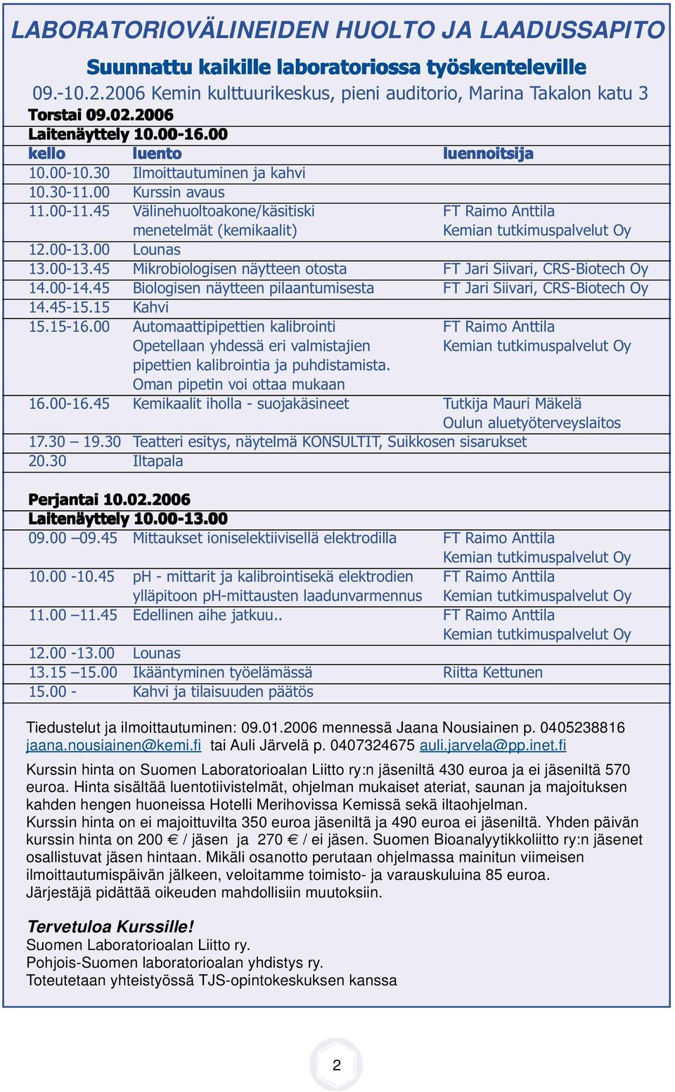 00-13.00 Lounas 13.00-13.45 Mikrobiologisen näytteen otosta F Jari Siivari, CRS-Biotech y 14.00-14.45 Biologisen näytteen pilaantumisesta F Jari Siivari, CRS-Biotech y 14.45-15.15 Kahvi 15.15-16.