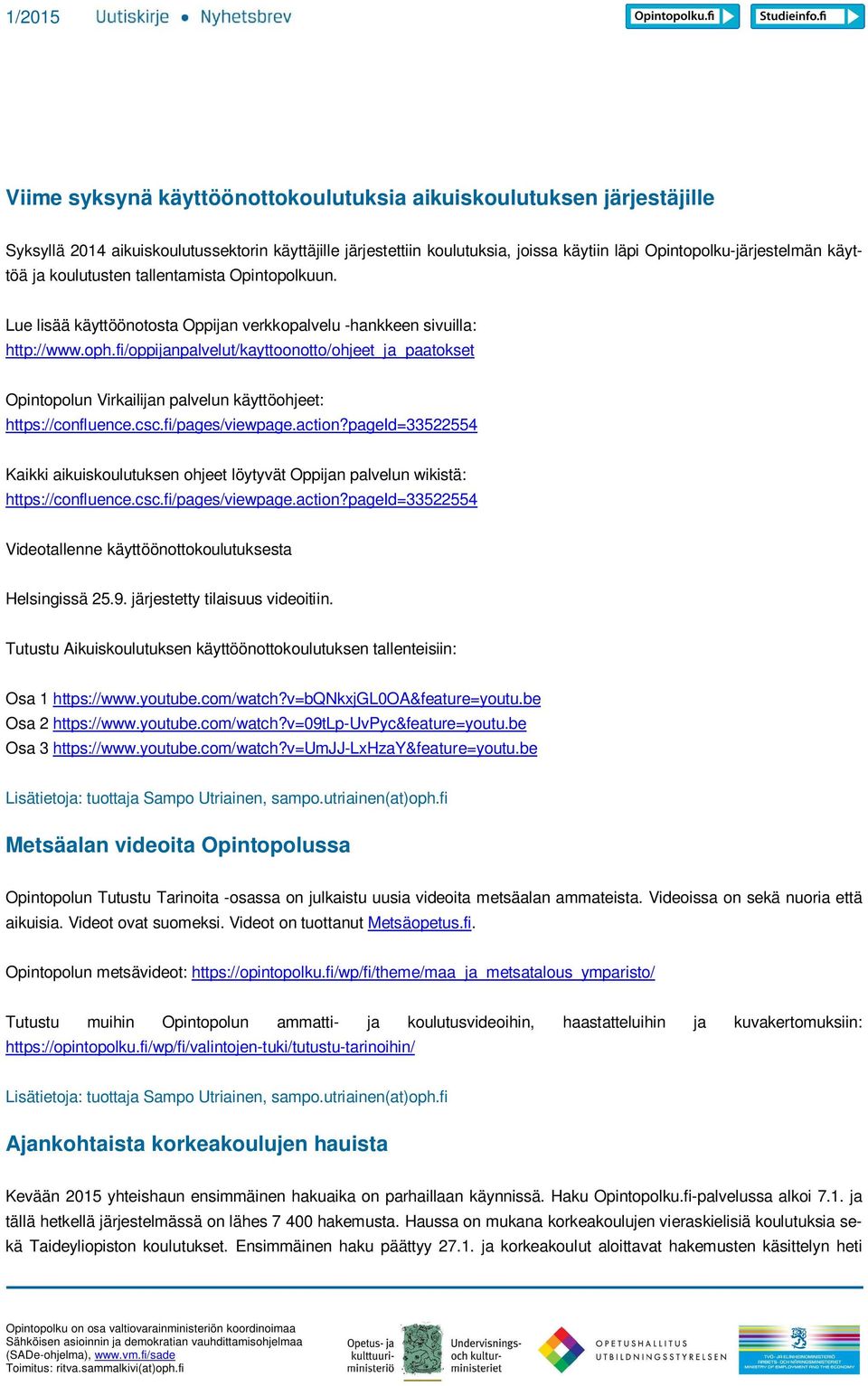 fi/oppijanpalvelut/kayttoonotto/ohjeet_ja_paatokset Opintopolun Virkailijan palvelun käyttöohjeet: https://confluence.csc.fi/pages/viewpage.action?